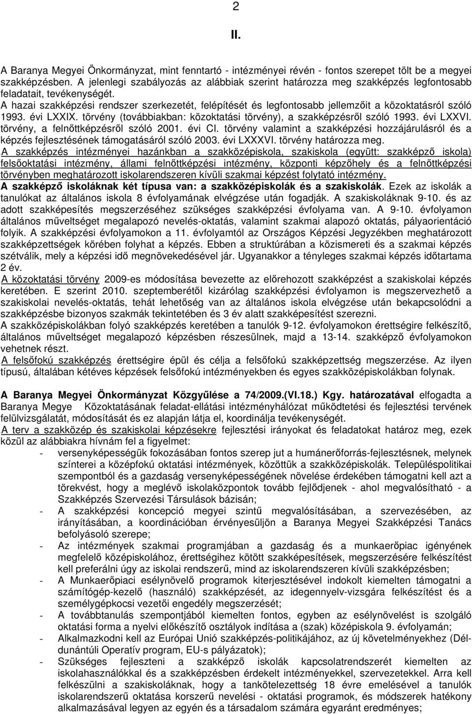 A hazai szakképzési rendszer szerkezetét, felépítését és legfontosabb jellemzőit a közoktatásról szóló 1993. évi LXXIX. törvény (továbbiakban: közoktatási törvény), a szakképzésről szóló 1993.