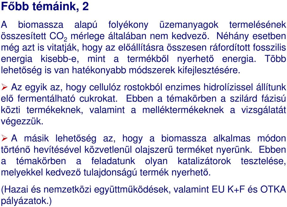 Több lehetıség is van hatékonyabb módszerek kifejlesztésére. Az egyik az, hogy cellulóz rostokból enzimes hidrolízissel állítunk elı fermentálható cukrokat.