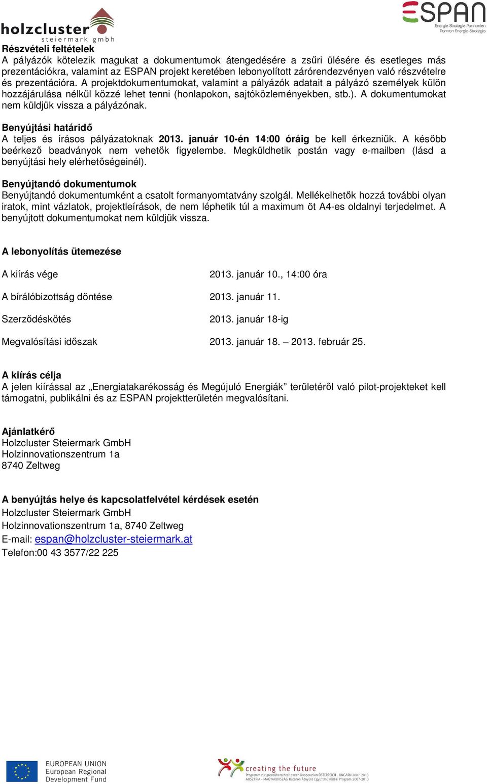 A dokumentumokat nem küldjük vissza a pályázónak. Benyújtási határidő A teljes és írásos pályázatoknak 2013. január 10-én 14:00 óráig be kell érkezniük.