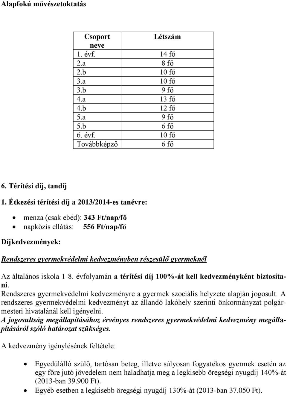 általános iskola 1-8. évfolyamán a térítési díj 100%-át kell kedvezményként biztosítani. Rendszeres gyermekvédelmi kedvezményre a gyermek szociális helyzete alapján jogosult.