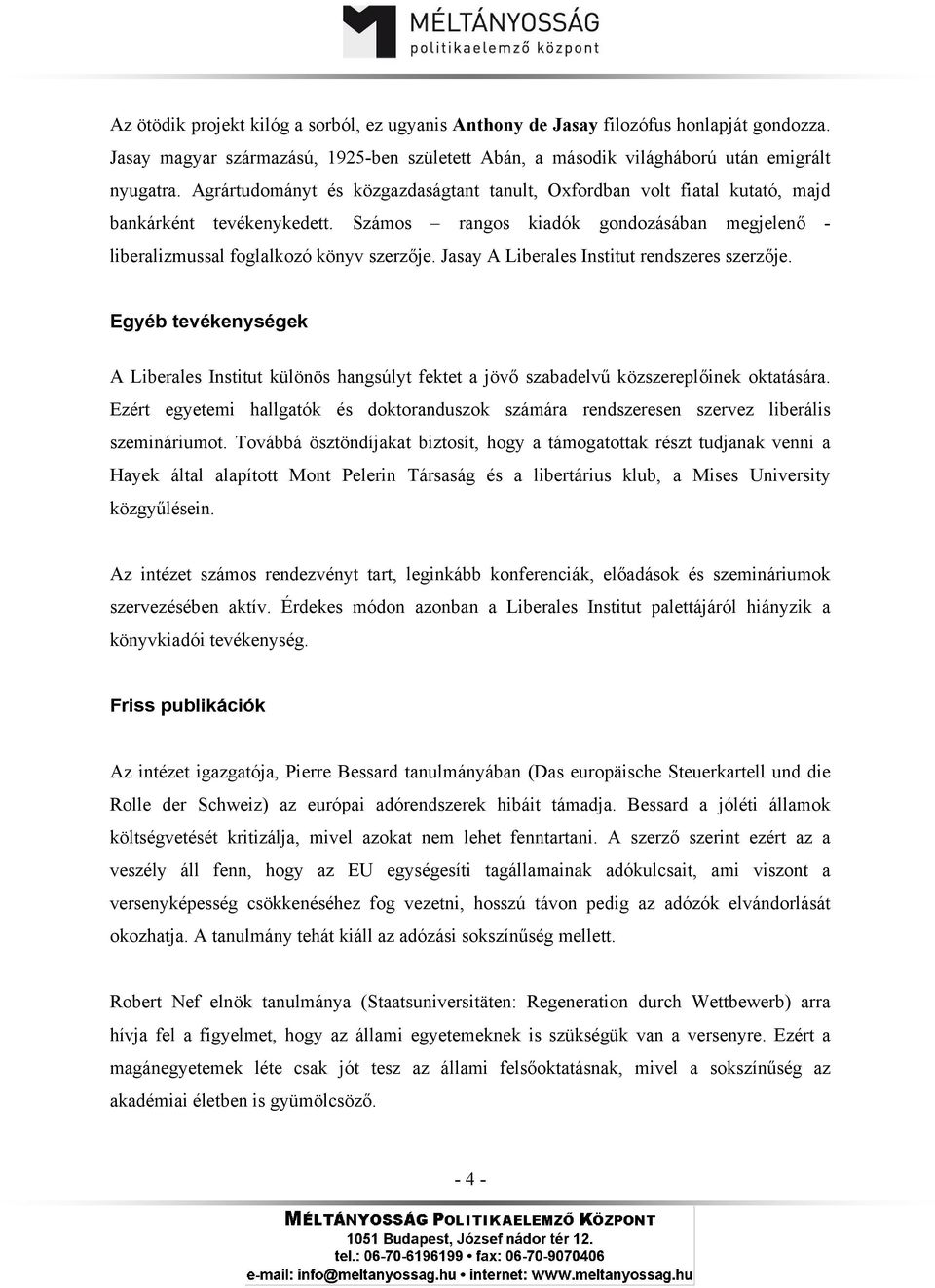 Jasay A Liberales Institut rendszeres szerzője. Egyéb tevékenységek A Liberales Institut különös hangsúlyt fektet a jövő szabadelvű közszereplőinek oktatására.