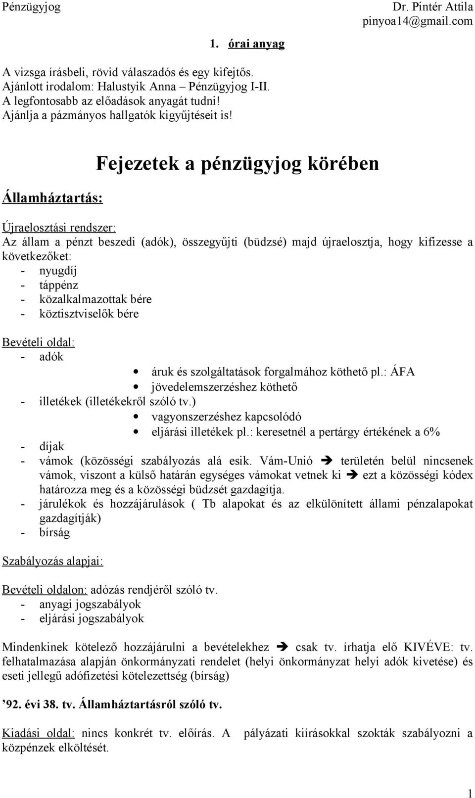 Államháztartás: Fejezetek a pénzügyjog körében Újraelosztási rendszer: Az állam a pénzt beszedi (adók), összegyűjti (büdzsé) majd újraelosztja, hogy kifizesse a következőket: - nyugdíj - táppénz -