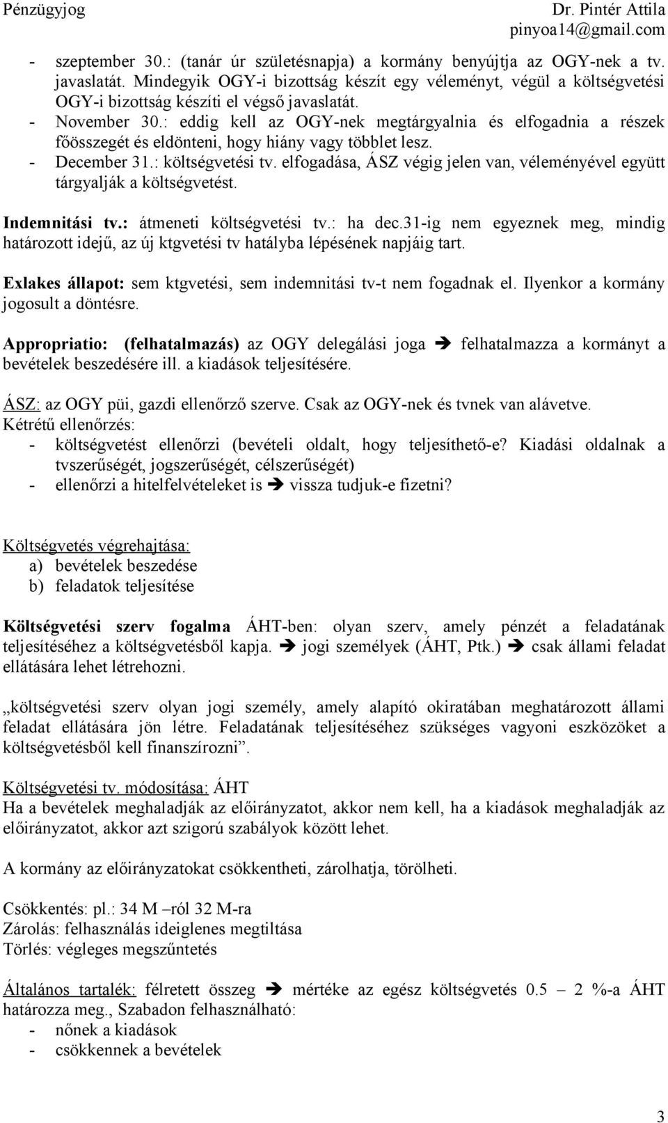 : eddig kell az OGY-nek megtárgyalnia és elfogadnia a részek főösszegét és eldönteni, hogy hiány vagy többlet lesz. - December 31.: költségvetési tv.