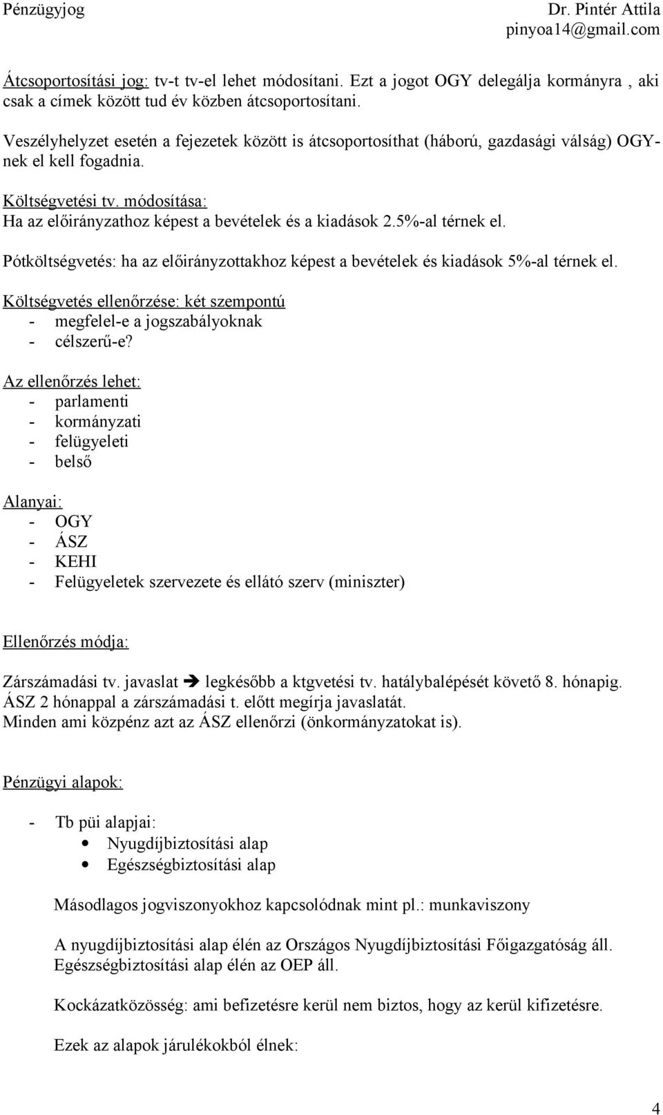 5%-al térnek el. Pótköltségvetés: ha az előirányzottakhoz képest a bevételek és kiadások 5%-al térnek el. Költségvetés ellenőrzése: két szempontú - megfelel-e a jogszabályoknak - célszerű-e?