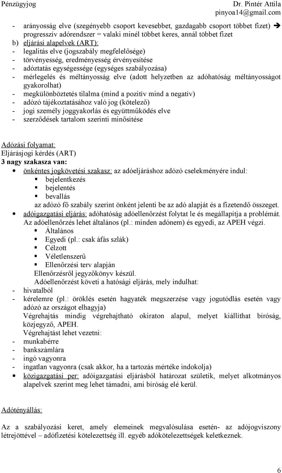 méltányosságot gyakorolhat) - megkülönböztetés tilalma (mind a pozitív mind a negatív) - adózó tájékoztatásához való jog (kötelező) - jogi személy joggyakorlás és együttműködés elve - szerződések