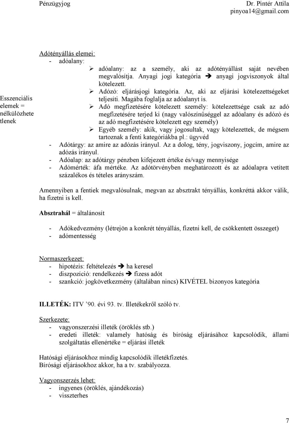 Adó megfizetésére kötelezett személy: kötelezettsége csak az adó megfizetésére terjed ki (nagy valószínűséggel az adóalany és adózó és az adó megfizetésére kötelezett egy személy) Egyéb személy: