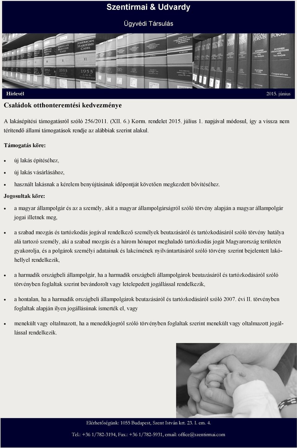 Támogatás köre: új lakás építéséhez, új lakás vásárlásához, használt lakásnak a kérelem benyújtásának időpontját követően megkezdett bővítéséhez.