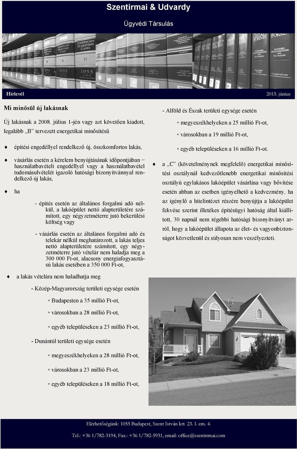 kérelem benyújtásának időpontjában használatbavételi engedéllyel vagy a használatbavétel tudomásulvételét igazoló hatósági bizonyítvánnyal rendelkező új lakás, ha egyéb településeken a 16 millió