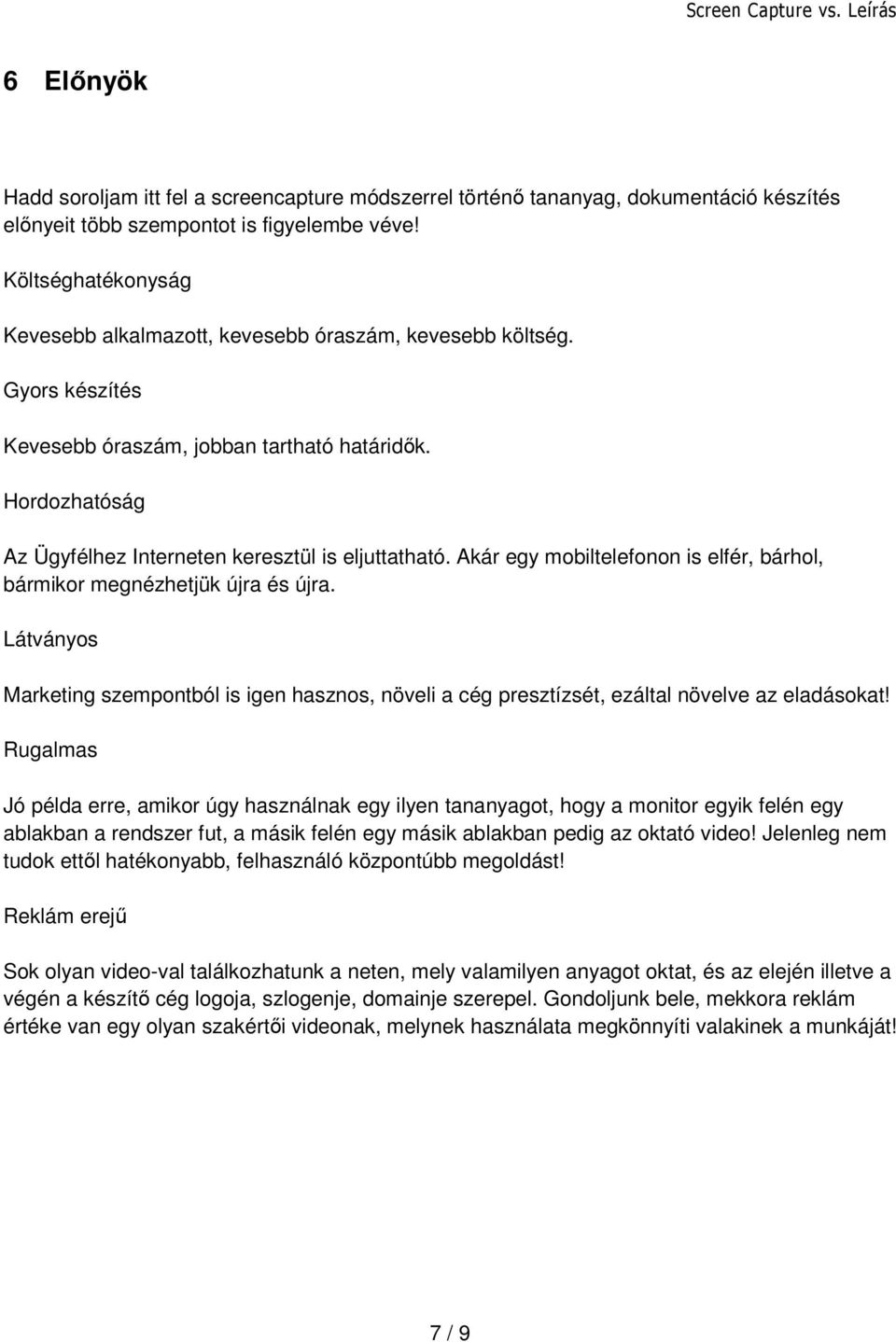 Hordozhatóság Az Ügyfélhez Interneten keresztül is eljuttatható. Akár egy mobiltelefonon is elfér, bárhol, bármikor megnézhetjük újra és újra.