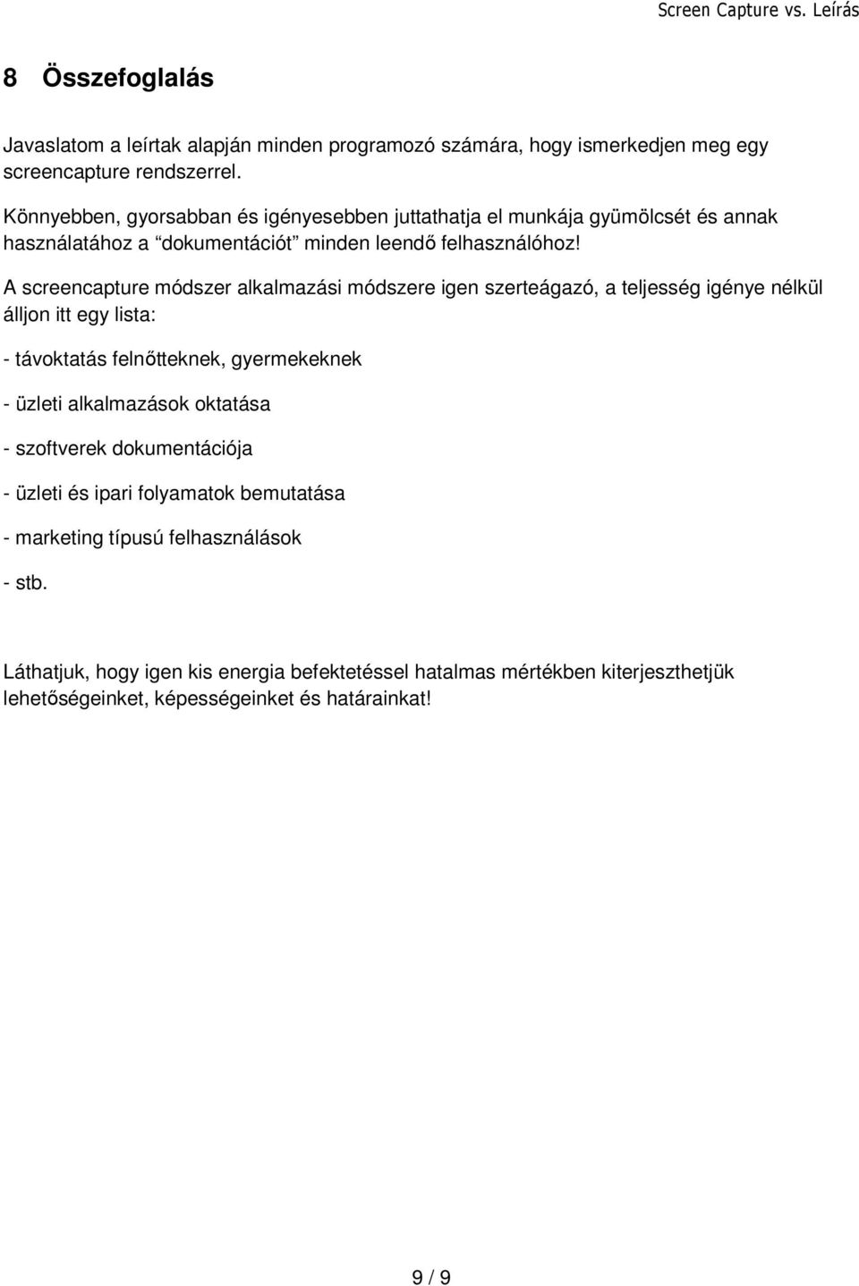 A screencapture módszer alkalmazási módszere igen szerteágazó, a teljesség igénye nélkül álljon itt egy lista: - távoktatás felnőtteknek, gyermekeknek - üzleti alkalmazások