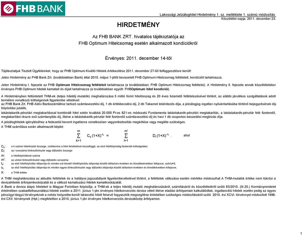 december 27-től felfüggesztésre került! Jelen Hirdetmény az FHB Bank Zrt. (továbbiakban Bank) által 2010. május 1-jétől bevezetett FHB Optimum Hitelcsomag feltételeit, kondícióit tartalmazza.