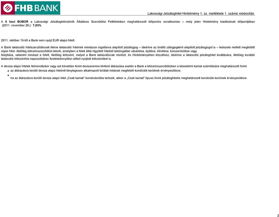 A Bank lakáscélú hitelszerződésnek illetve lakáscélú hitelnek mindazon ingatlanra alapított jelzálogjog ideértve az önálló zálogjogként alapított jelzálogjogot is fedezete mellett megkötött olyan