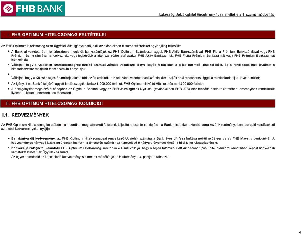 szerződés aláírásakor FHB Aktív Bankszámlát, FHB Flotta Prémium Bankszámlát vagy FHB Prémium Bankszámlát igényelnek; Vállalják, hogy a választott számlacsomaghoz tartozó számlajóváírásra vonatkozó,