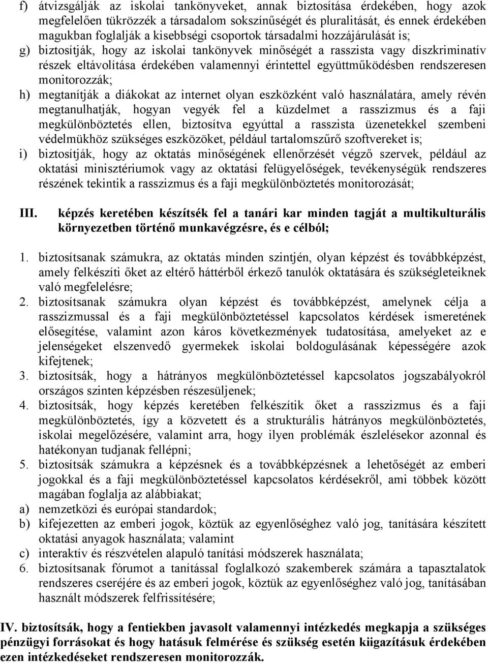 rendszeresen monitorozzák; h) megtanítják a diákokat az internet olyan eszközként való használatára, amely révén megtanulhatják, hogyan vegyék fel a küzdelmet a rasszizmus és a faji megkülönböztetés