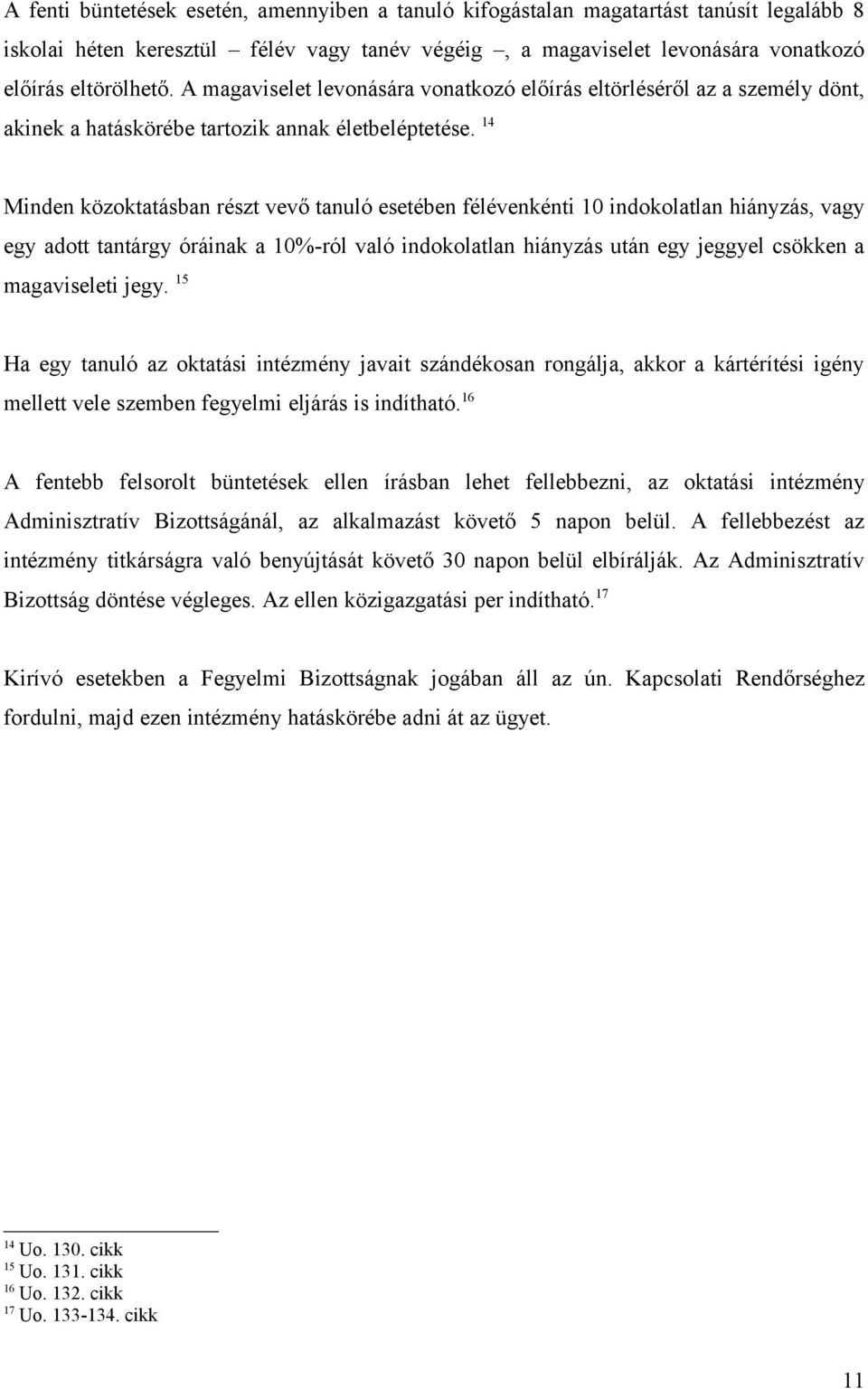 14 Minden közoktatásban részt vevő tanuló esetében félévenkénti 10 indokolatlan hiányzás, vagy egy adott tantárgy óráinak a 10%-ról való indokolatlan hiányzás után egy jeggyel csökken a magaviseleti