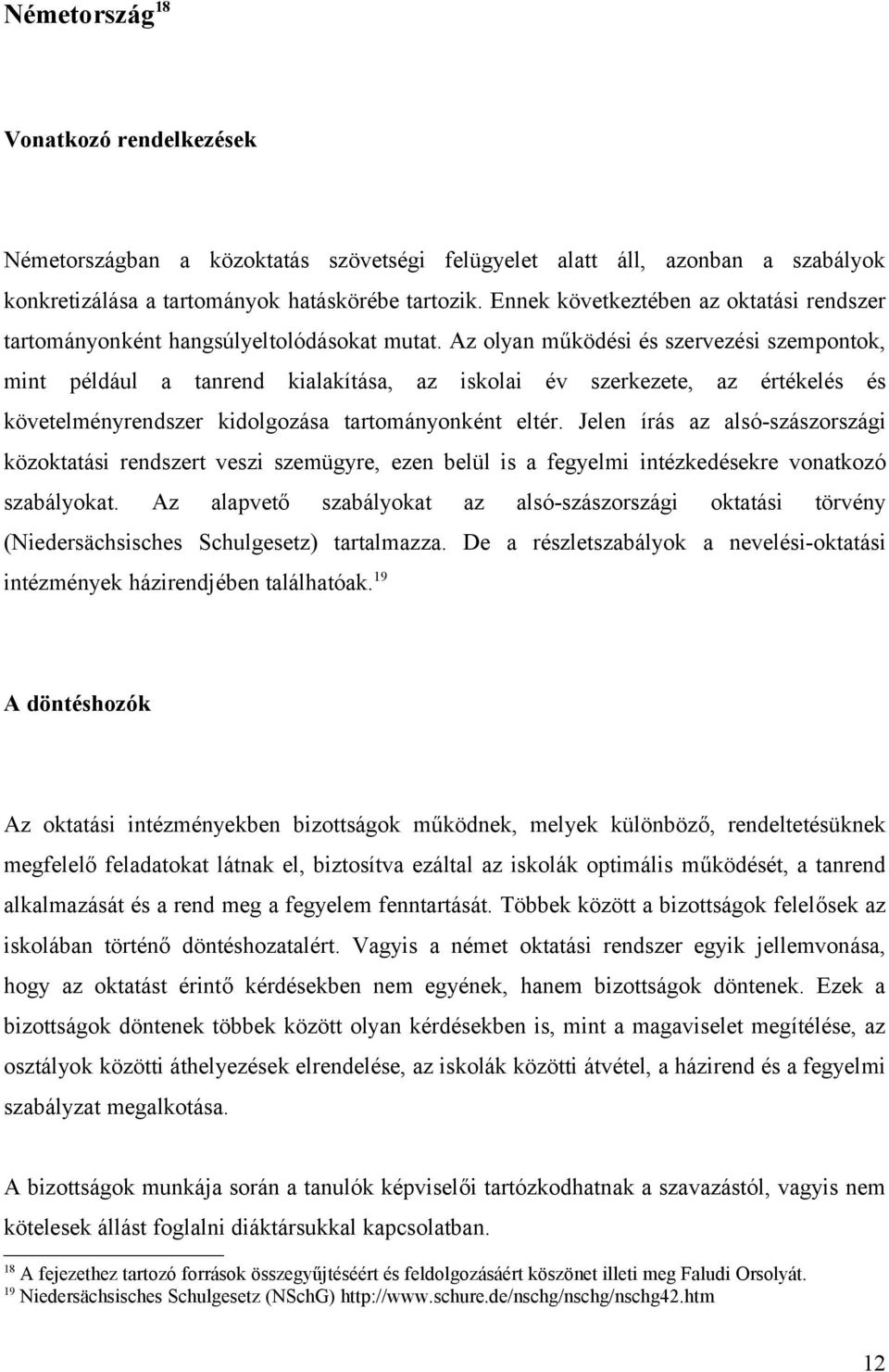 Az olyan működési és szervezési szempontok, mint például a tanrend kialakítása, az iskolai év szerkezete, az értékelés és követelményrendszer kidolgozása tartományonként eltér.