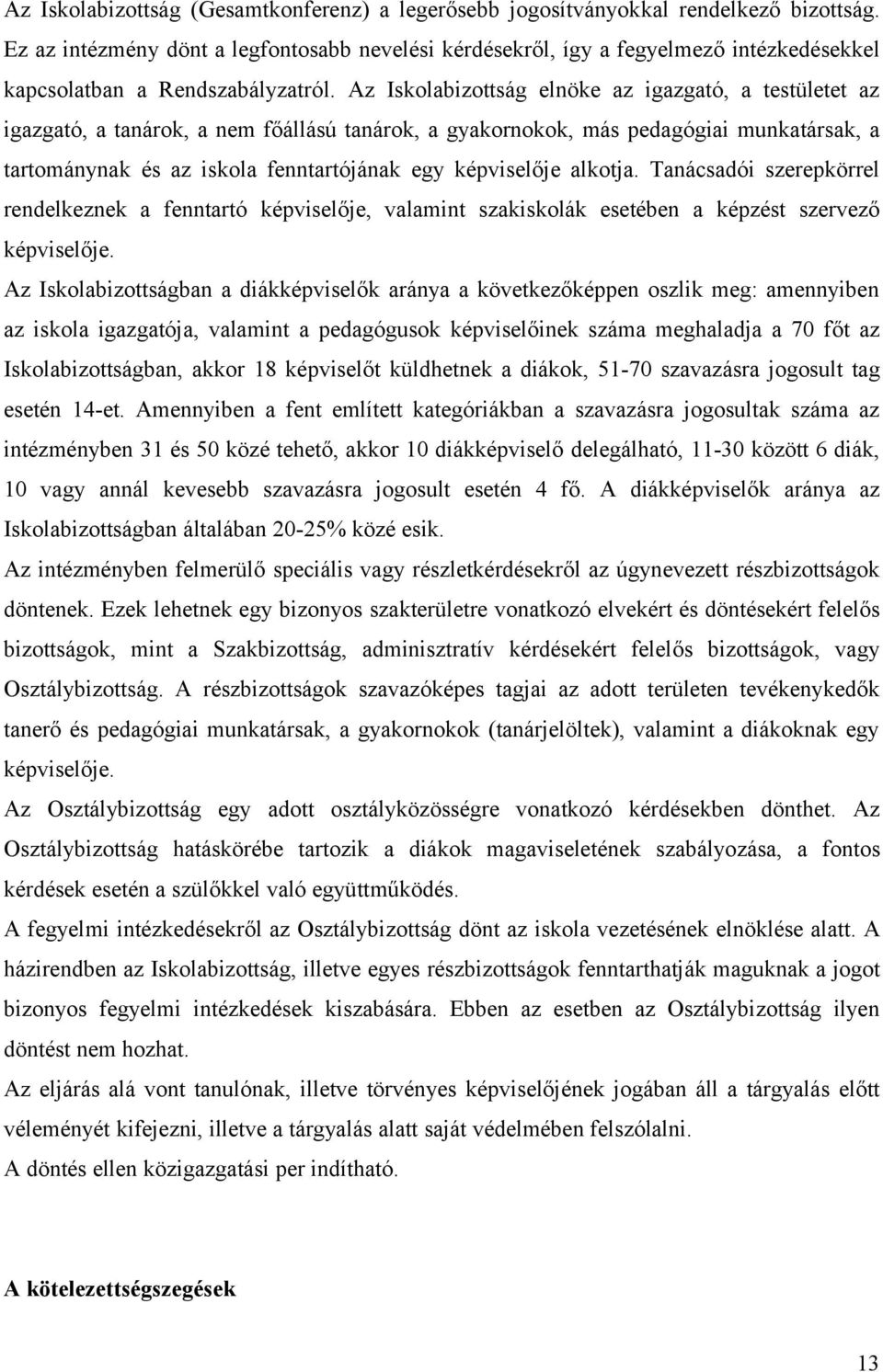 Az Iskolabizottság elnöke az igazgató, a testületet az igazgató, a tanárok, a nem főállású tanárok, a gyakornokok, más pedagógiai munkatársak, a tartománynak és az iskola fenntartójának egy