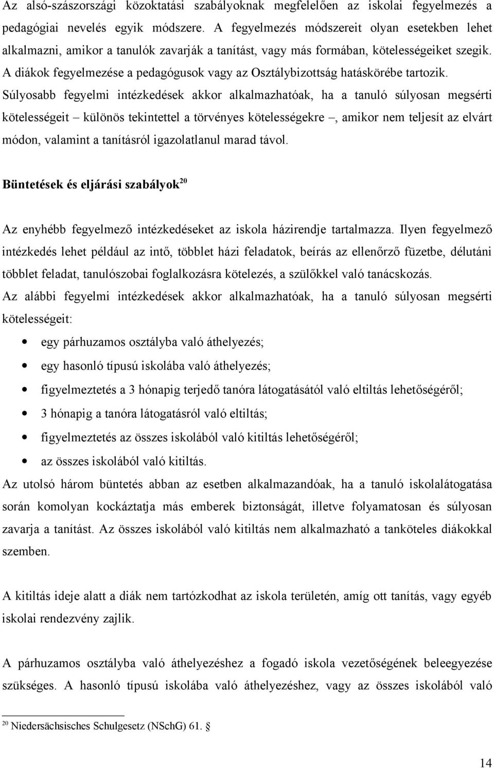 A diákok fegyelmezése a pedagógusok vagy az Osztálybizottság hatáskörébe tartozik.