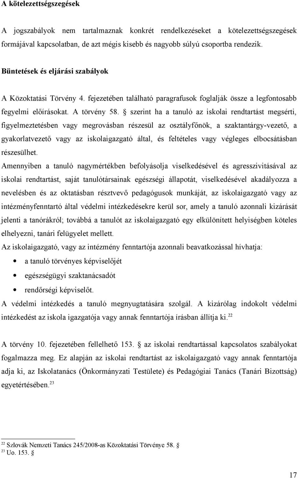 szerint ha a tanuló az iskolai rendtartást megsérti, figyelmeztetésben vagy megrovásban részesül az osztályfőnök, a szaktantárgy-vezető, a gyakorlatvezető vagy az iskolaigazgató által, és feltételes