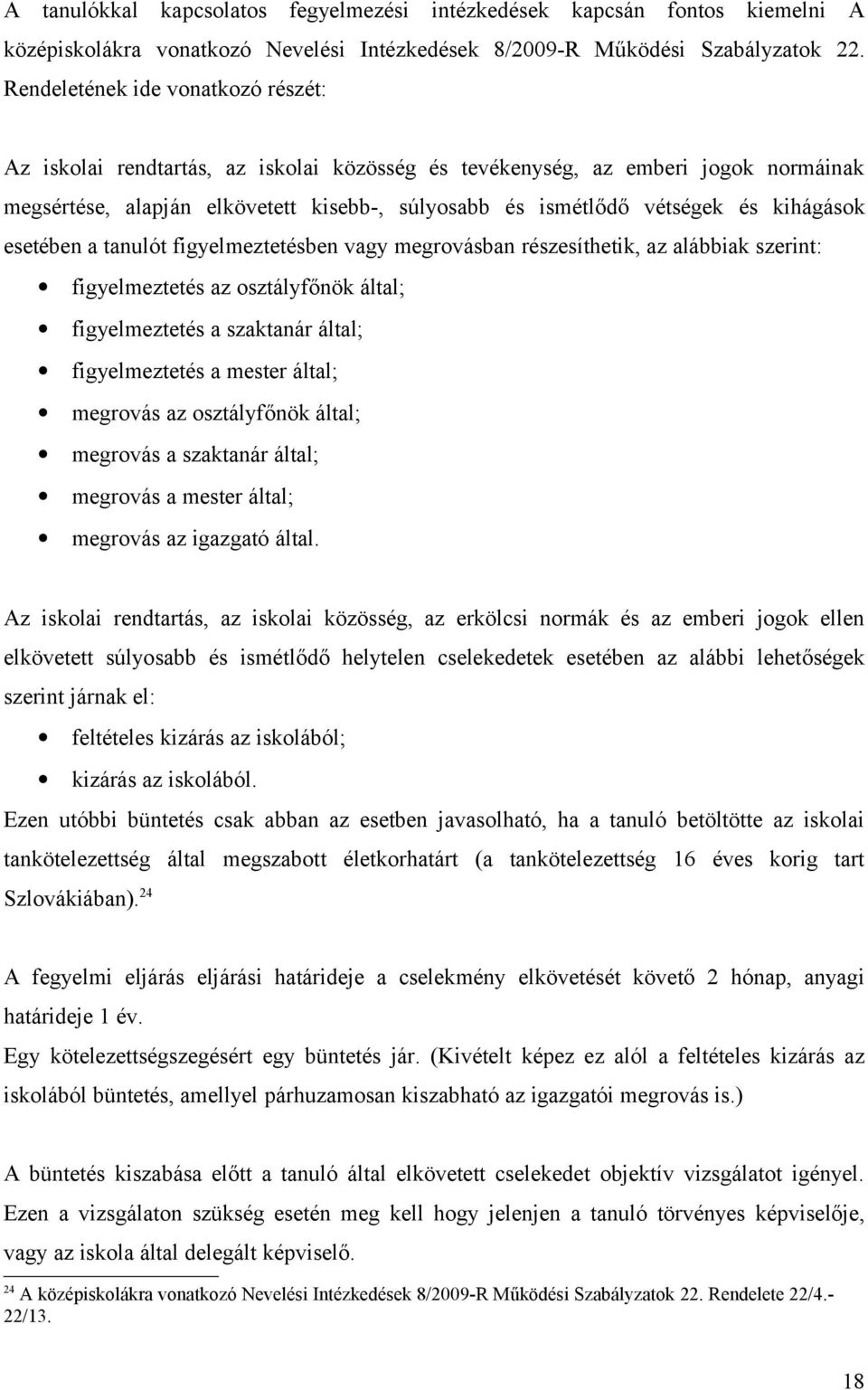 kihágások esetében a tanulót figyelmeztetésben vagy megrovásban részesíthetik, az alábbiak szerint: figyelmeztetés az osztályfőnök által; figyelmeztetés a szaktanár által; figyelmeztetés a mester