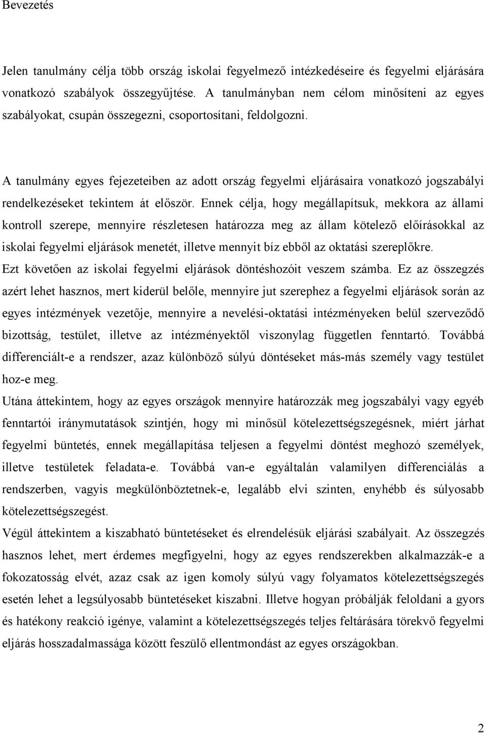 A tanulmány egyes fejezeteiben az adott ország fegyelmi eljárásaira vonatkozó jogszabályi rendelkezéseket tekintem át először.