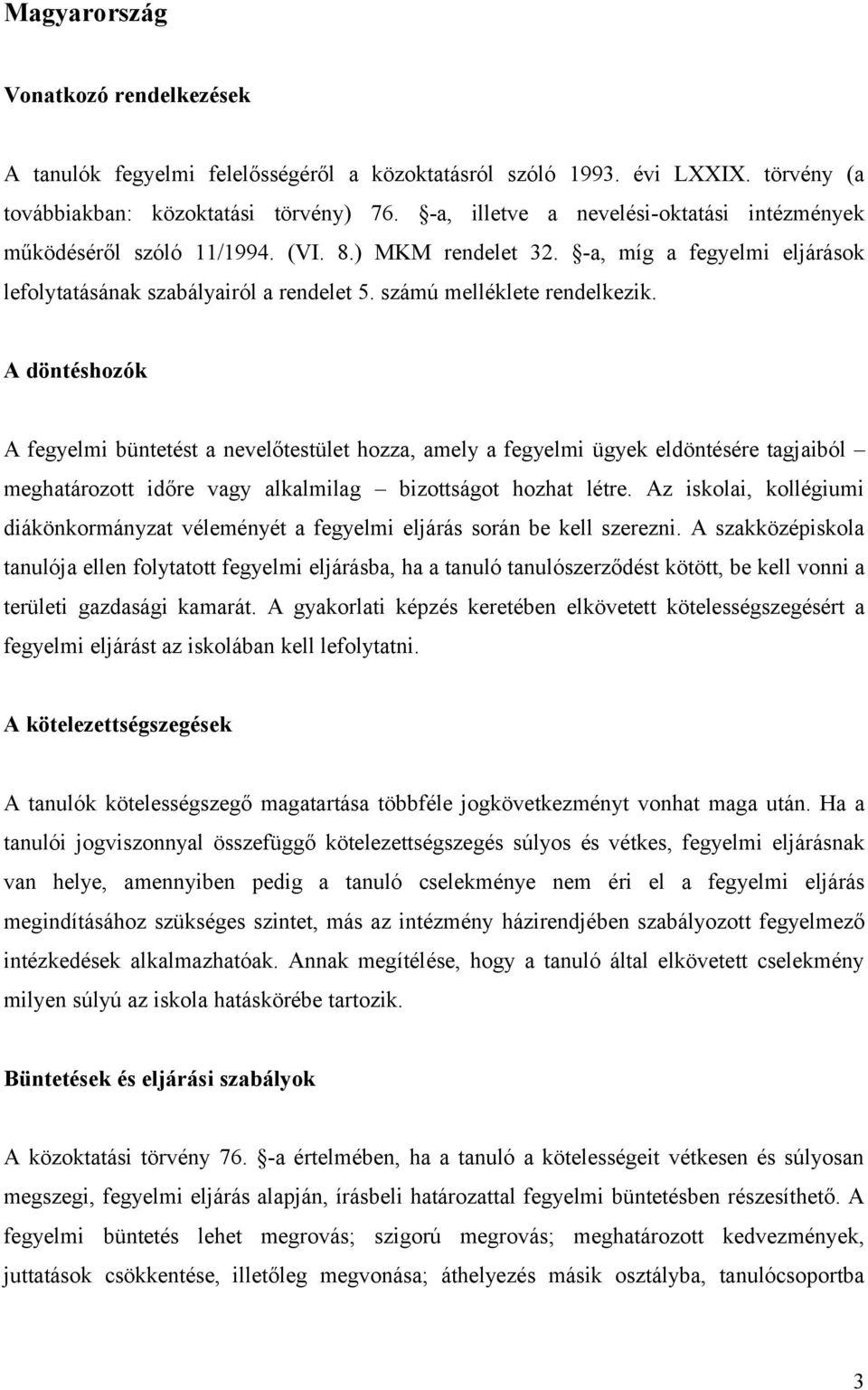 A döntéshozók A fegyelmi büntetést a nevelőtestület hozza, amely a fegyelmi ügyek eldöntésére tagjaiból meghatározott időre vagy alkalmilag bizottságot hozhat létre.
