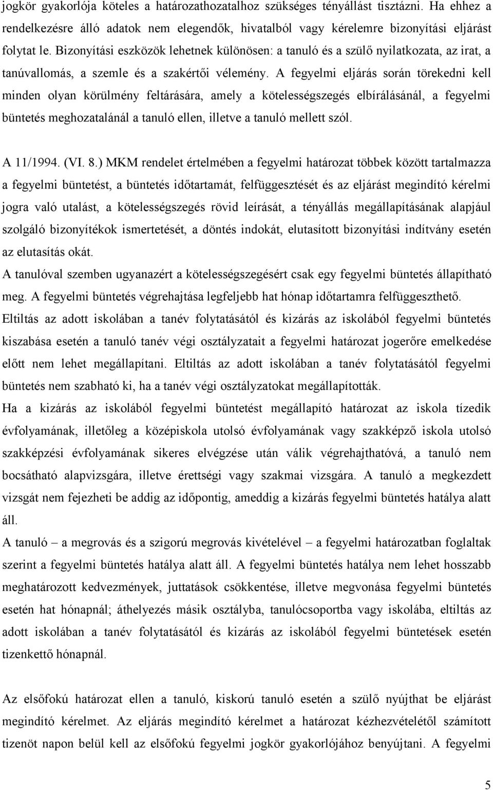 A fegyelmi eljárás során törekedni kell minden olyan körülmény feltárására, amely a kötelességszegés elbírálásánál, a fegyelmi büntetés meghozatalánál a tanuló ellen, illetve a tanuló mellett szól.