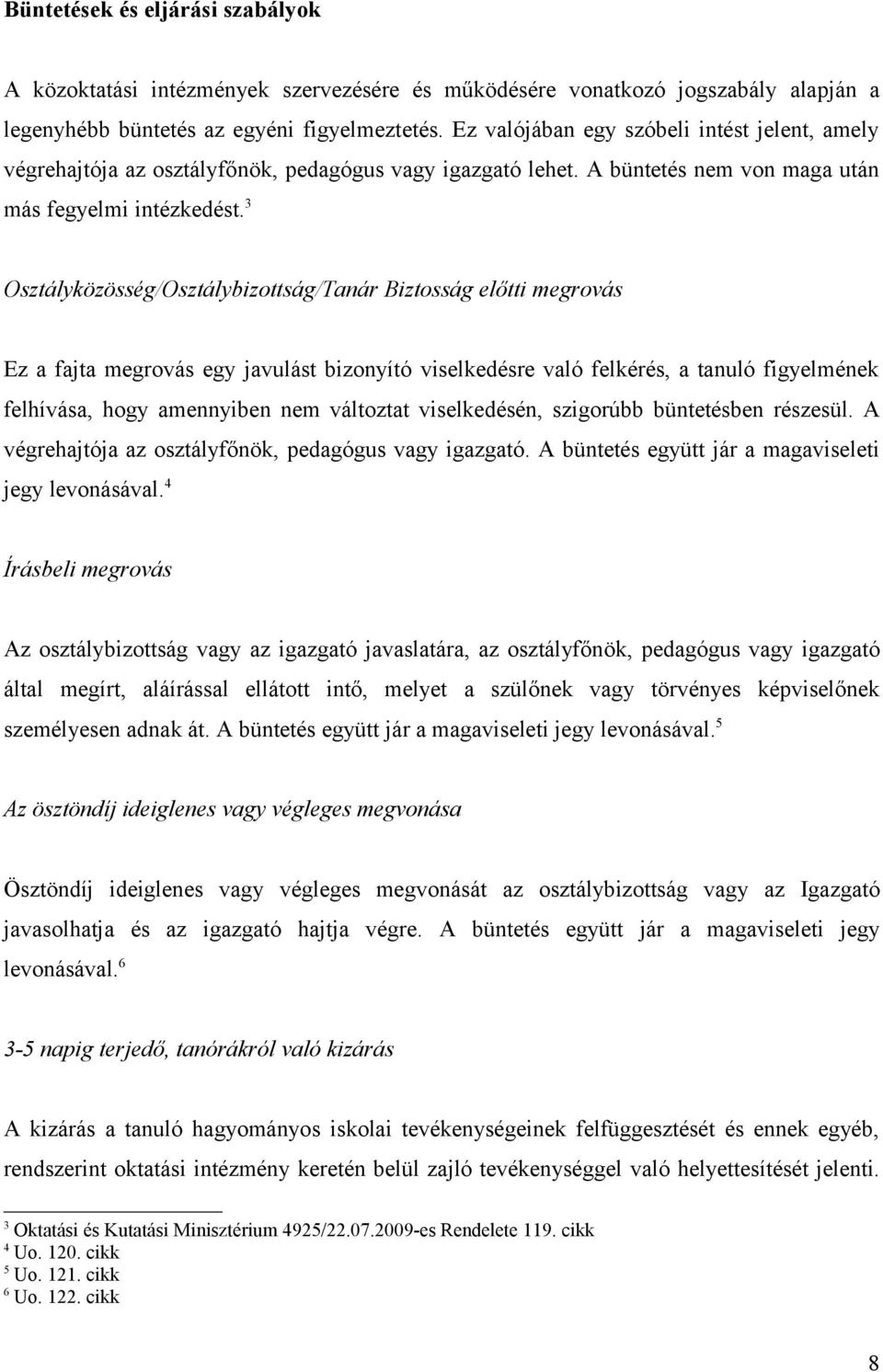 3 Osztályközösség/Osztálybizottság/Tanár Biztosság előtti megrovás Ez a fajta megrovás egy javulást bizonyító viselkedésre való felkérés, a tanuló figyelmének felhívása, hogy amennyiben nem változtat