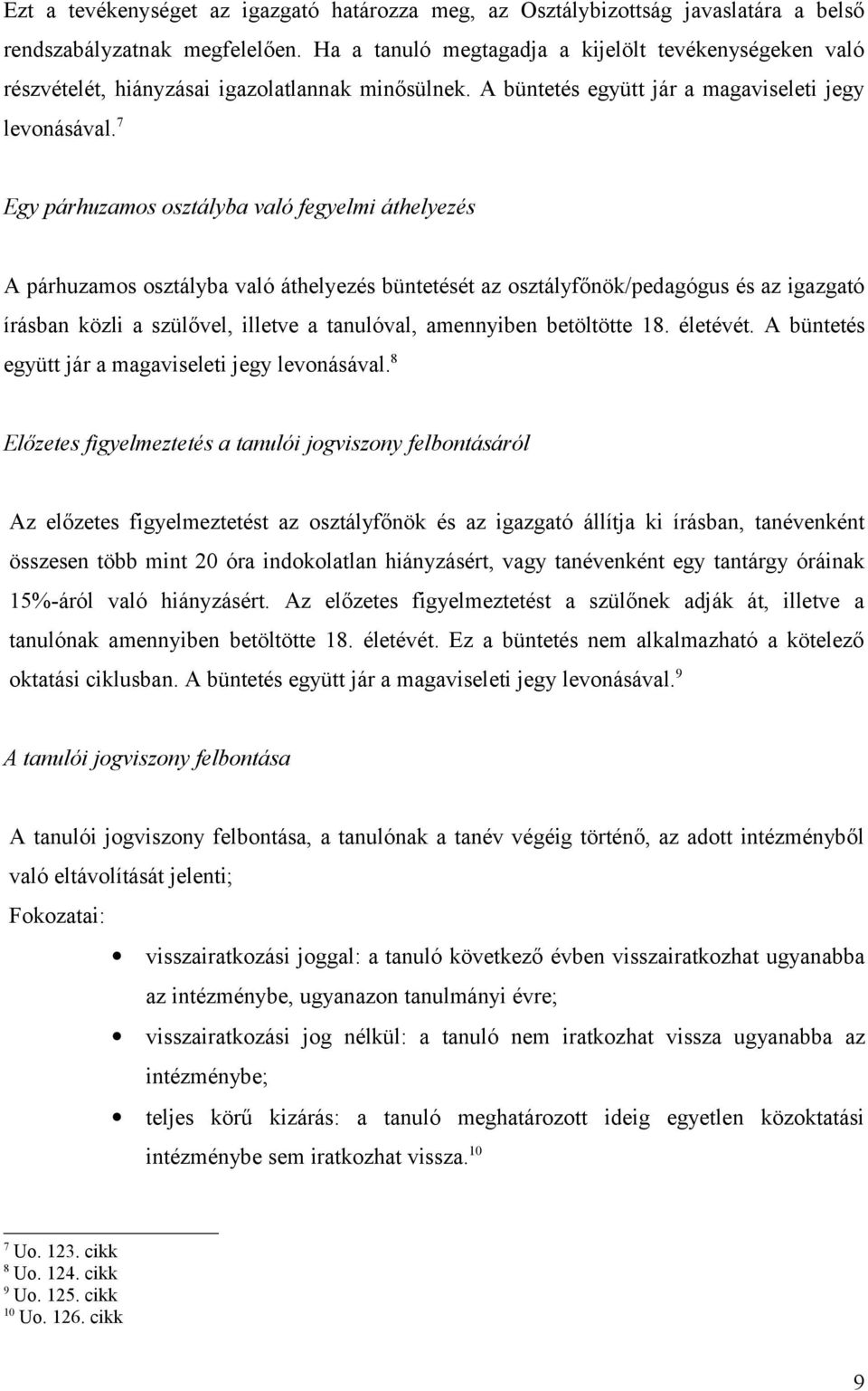 7 Egy párhuzamos osztályba való fegyelmi áthelyezés A párhuzamos osztályba való áthelyezés büntetését az osztályfőnök/pedagógus és az igazgató írásban közli a szülővel, illetve a tanulóval,