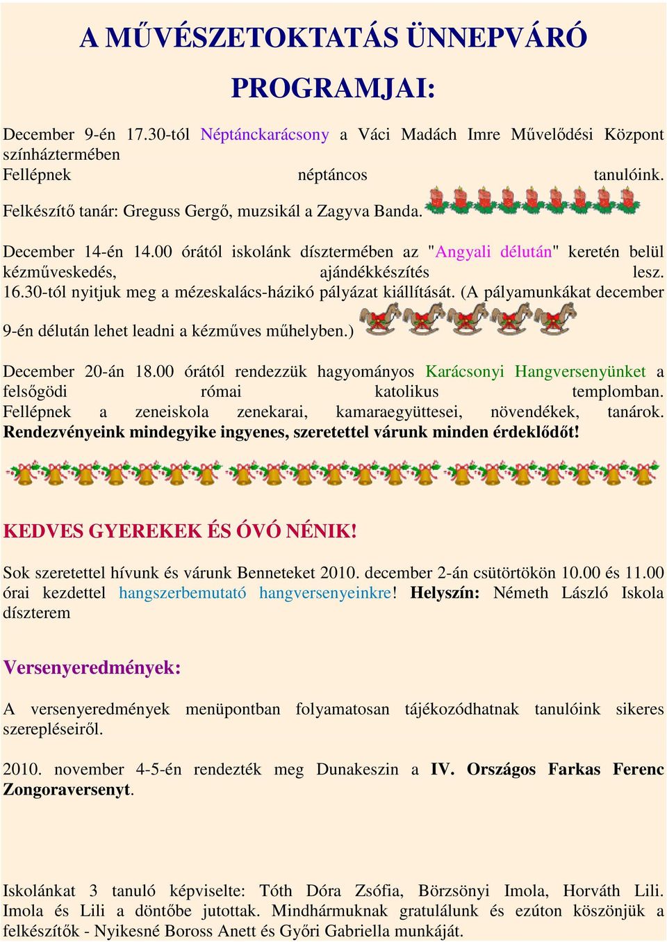 30-tól nyitjuk meg a mézeskalács-házikó pályázat kiállítását. (A pályamunkákat december 9-én délután lehet leadni a kézmőves mőhelyben.) December 20-án 18.