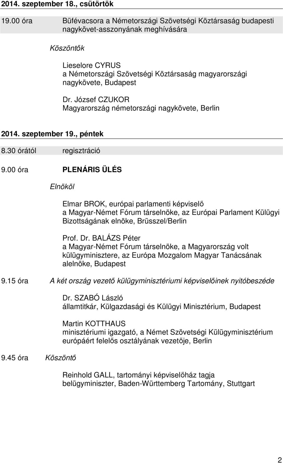 József CZUKOR Magyarország németországi nagykövete, Berlin 2014. szeptember 19., péntek 8.30 órától regisztráció 9.