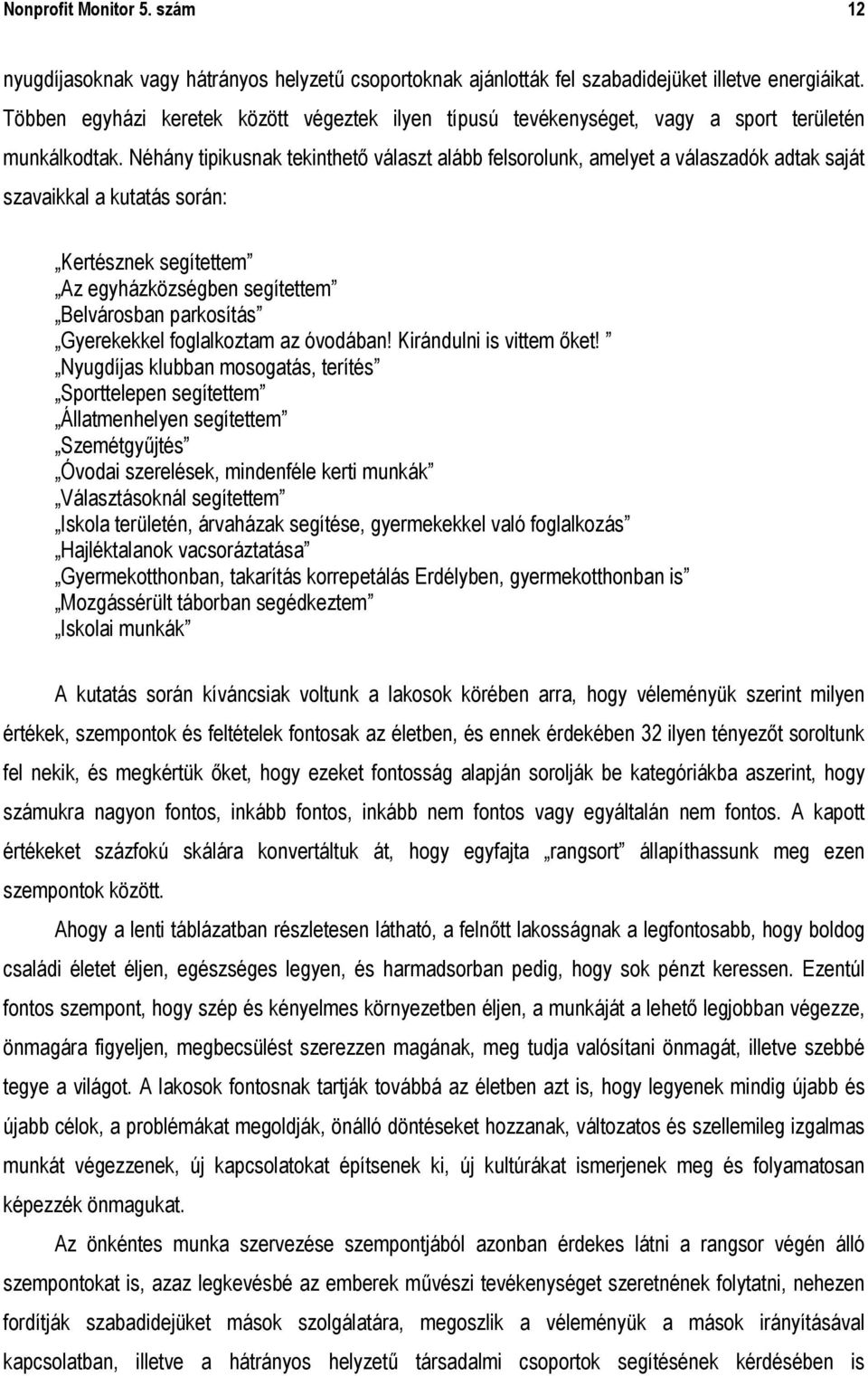 Néhány tipikusnak tekinthető választ alább felsorolunk, amelyet a válaszadók adtak saját szavaikkal a kutatás során: Kertésznek segítettem Az egyházközségben segítettem Belvárosban parkosítás