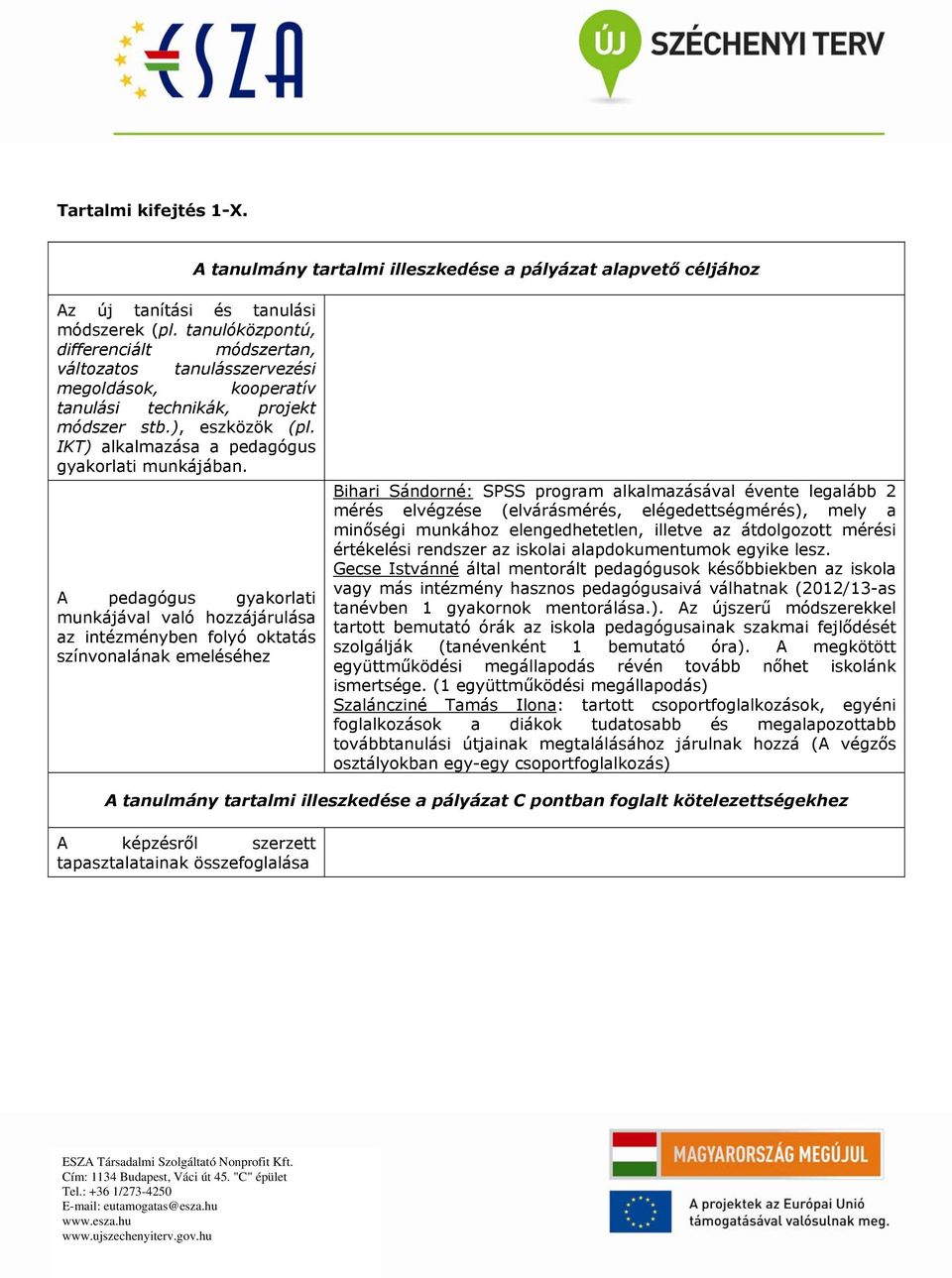 A gyakorlati munkájával való hozzájárulása az intézményben folyó oktatás színvonalának emeléséhez Bihari Sándorné: SPSS program alkalmazásával évente legalább 2 mérés elvégzése (elvárásmérés,