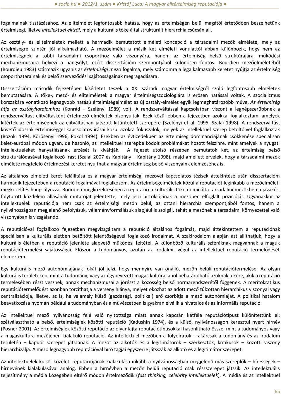áll. Az osztály- és elitelméletek mellett a harmadik bemutatott elméleti koncepció a társadalmi mezők elmélete, mely az értelmiségre szintén jól alkalmazható.