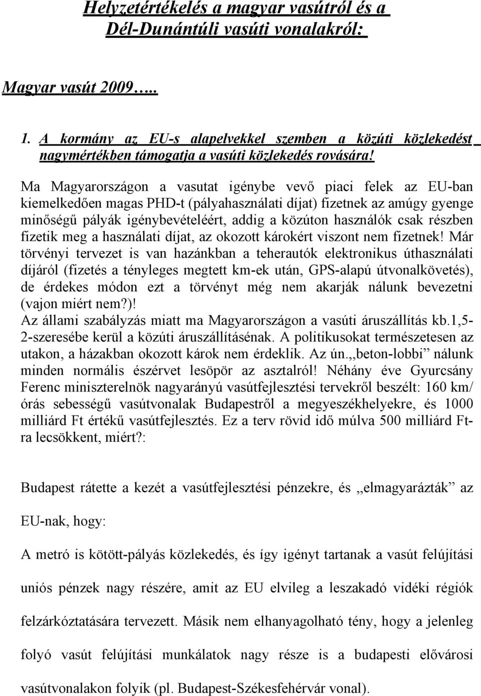 Ma Magyarországon a vasutat igénybe vevő piaci felek az EU-ban kiemelkedően magas PHD-t (pályahasználati díjat) fizetnek az amúgy gyenge minőségű pályák igénybevételéért, addig a közúton használók