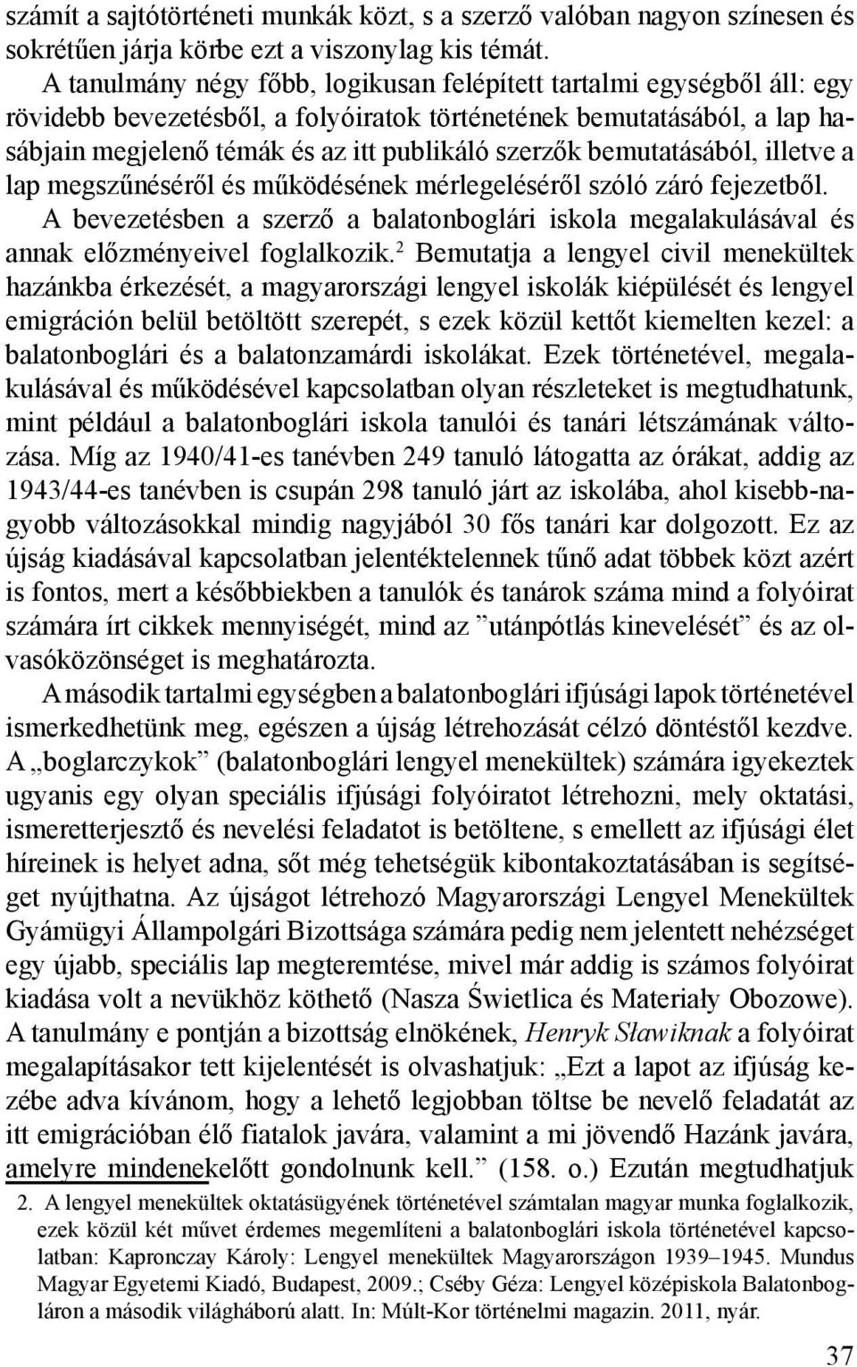 bemutatásából, illetve a lap megszűnéséről és működésének mérlegeléséről szóló záró fejezetből. A bevezetésben a szerző a balatonboglári iskola megalakulásával és annak előzményeivel foglalkozik.