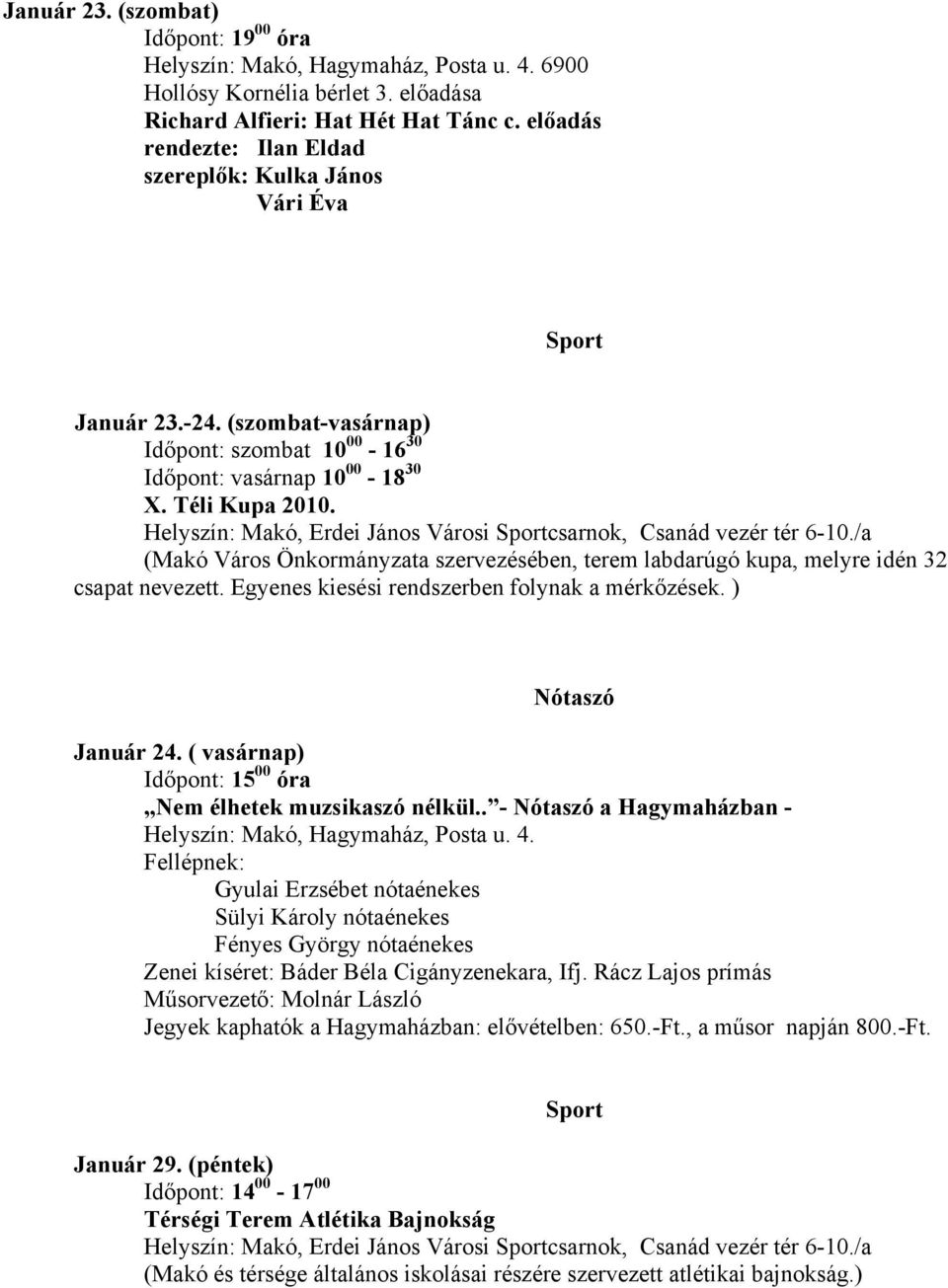 Egyenes kiesési rendszerben folynak a mérkőzések. ) Nótaszó Január 24. ( vasárnap) Időpont: 15 00 óra Nem élhetek muzsikaszó nélkül.