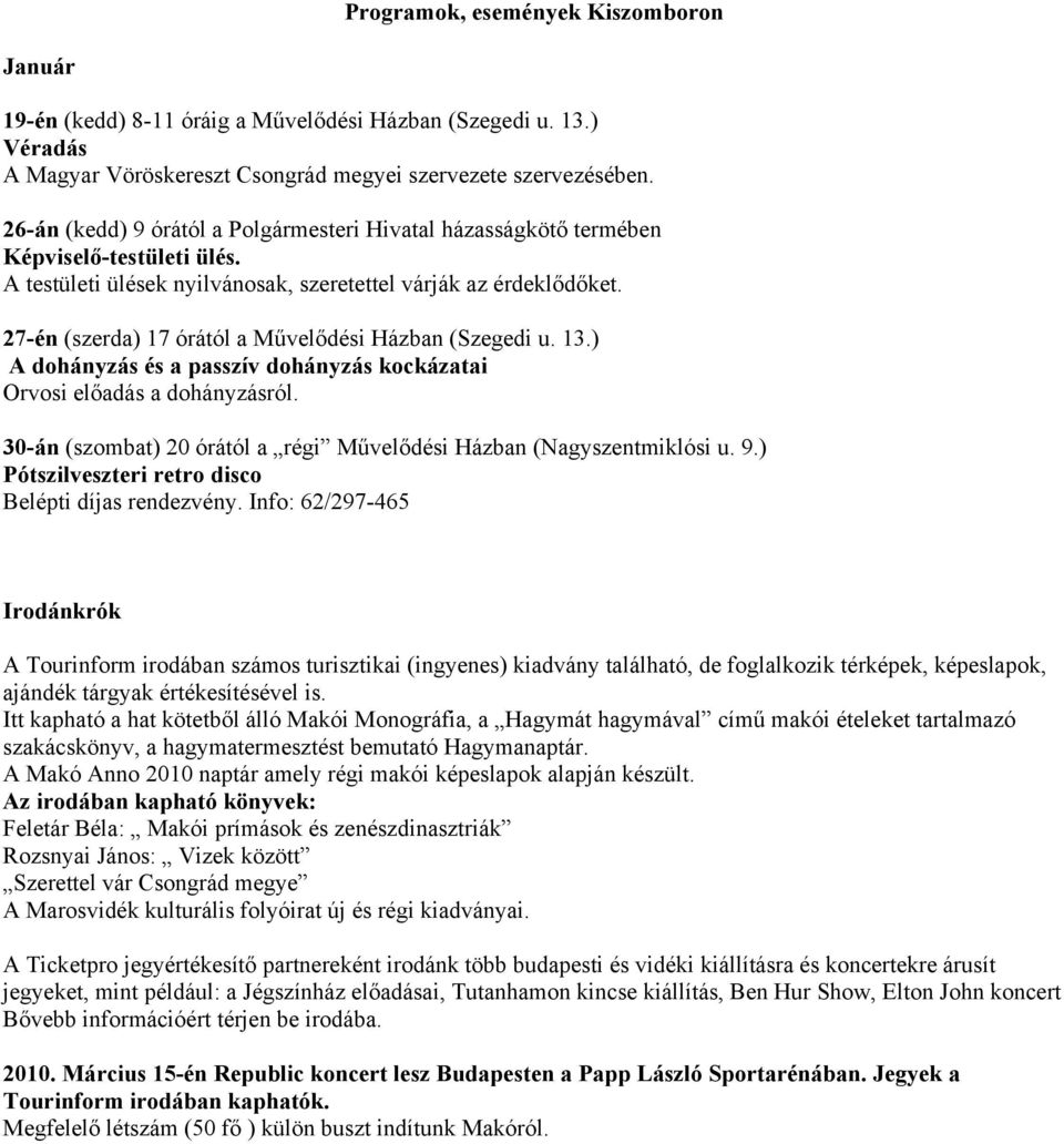 27-én (szerda) 17 órától a Művelődési Házban (Szegedi u. 13.) A dohányzás és a passzív dohányzás kockázatai Orvosi előadás a dohányzásról.