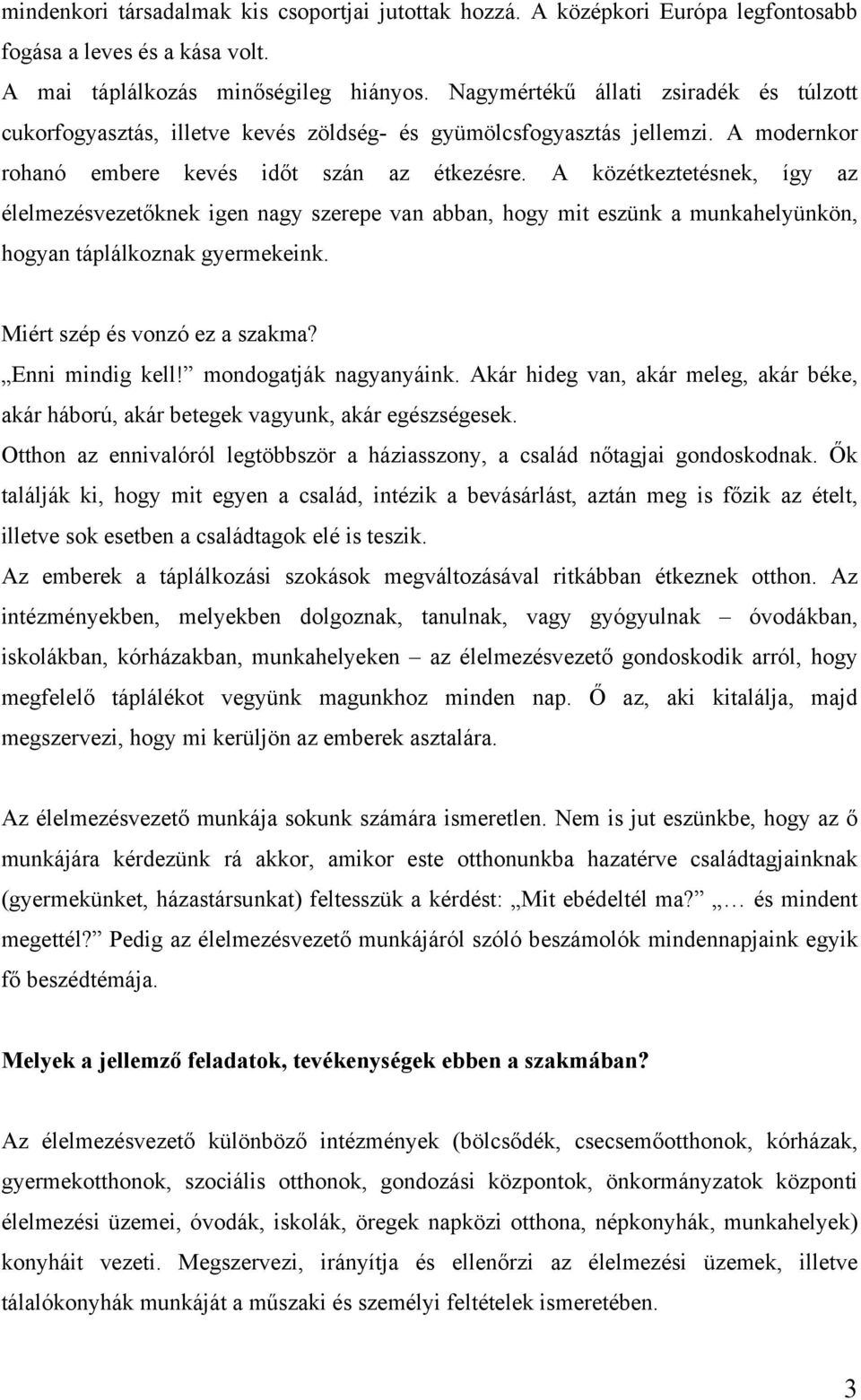 A közétkeztetésnek, így az élelmezésvezetőknek igen nagy szerepe van abban, hogy mit eszünk a munkahelyünkön, hogyan táplálkoznak gyermekeink. Miért szép és vonzó ez a szakma? Enni mindig kell!