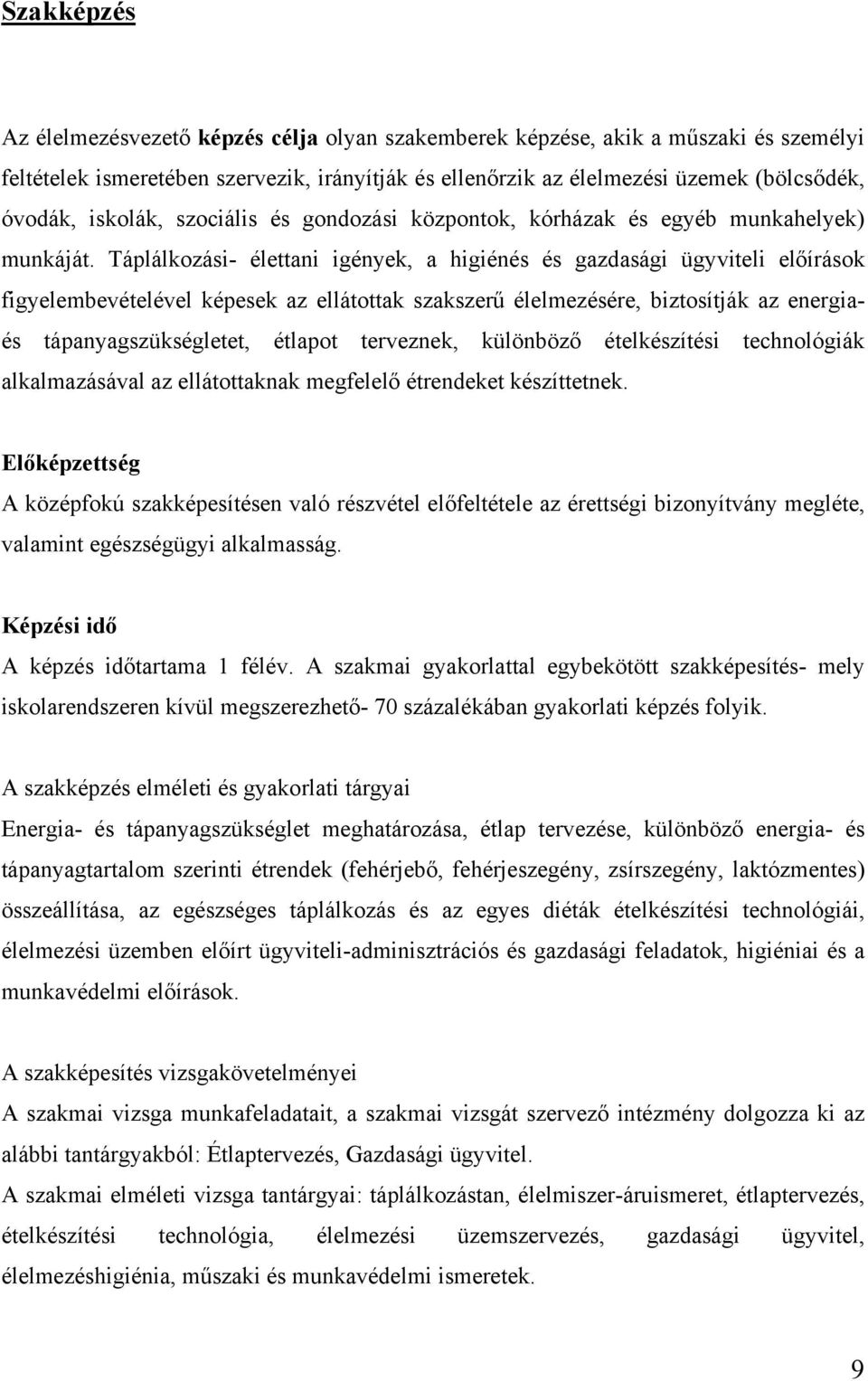 Táplálkozási- élettani igények, a higiénés és gazdasági ügyviteli előírások figyelembevételével képesek az ellátottak szakszerű élelmezésére, biztosítják az energiaés tápanyagszükségletet, étlapot