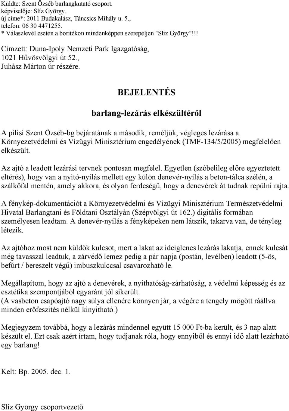 BEJELENTÉS barlang-lezárás elkészültéről A pilisi Szent Özséb-bg bejáratának a második, reméljük, végleges lezárása a Környezetvédelmi és Vízügyi Minisztérium engedélyének (TMF-134/5/2005)