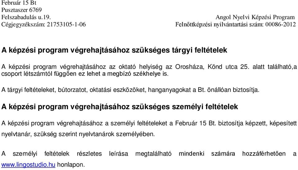 önállóan biztosítja. A képzési program végrehajtásához szükséges személyi feltételek A képzési program végrehajtásához a személyi feltételeket a Február 15 Bt.