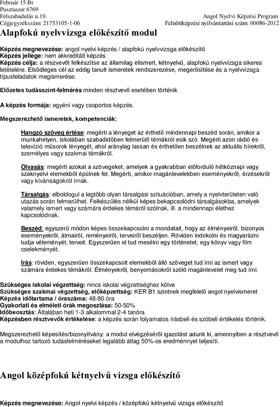 Előzetes tudásszint-felmérés minden résztvevő esetében történik Hangzó szöveg értése: megérti a lényeget az érthető mindennapi beszéd során, amikor a munkahelyen, iskolában szabadidőben felmerülő