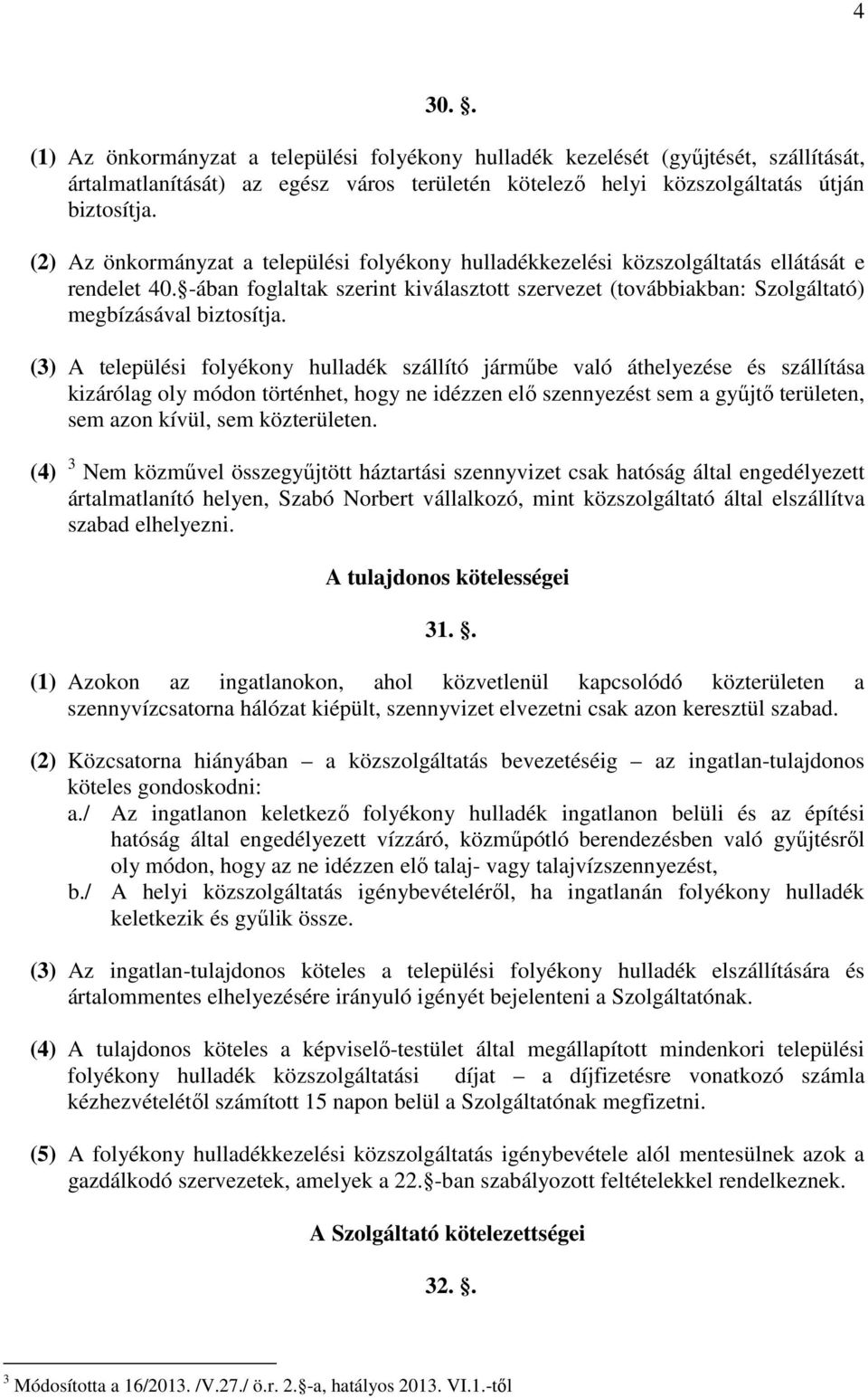 (3) A települési folyékony hulladék szállító járműbe való áthelyezése és szállítása kizárólag oly módon történhet, hogy ne idézzen elő szennyezést sem a gyűjtő területen, sem azon kívül, sem