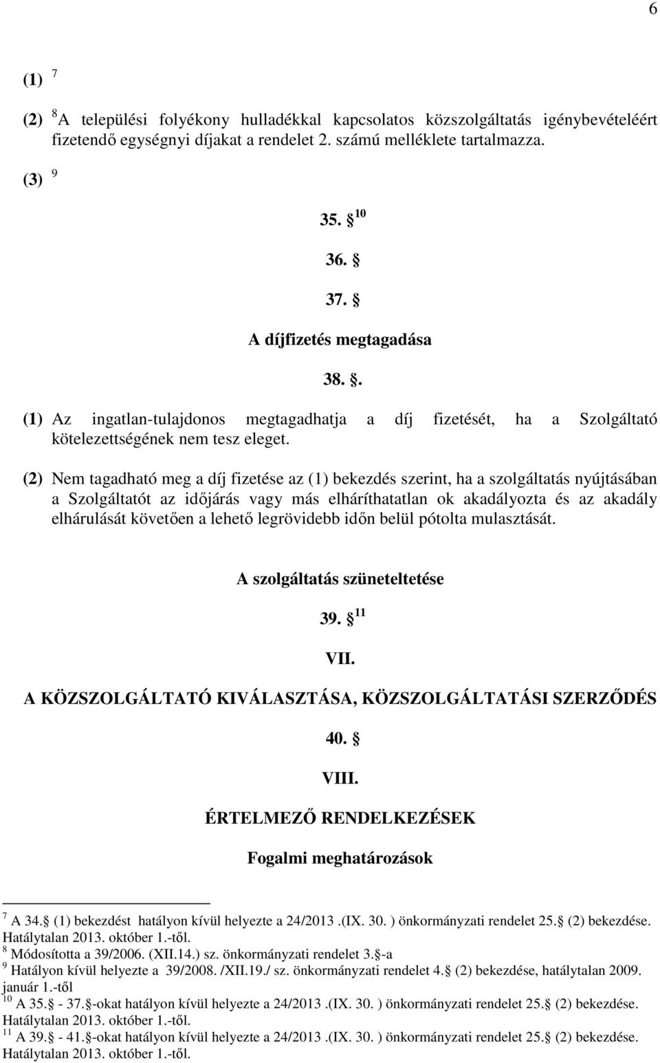 (2) Nem tagadható meg a díj fizetése az (1) bekezdés szerint, ha a szolgáltatás nyújtásában a Szolgáltatót az időjárás vagy más elháríthatatlan ok akadályozta és az akadály elhárulását követően a