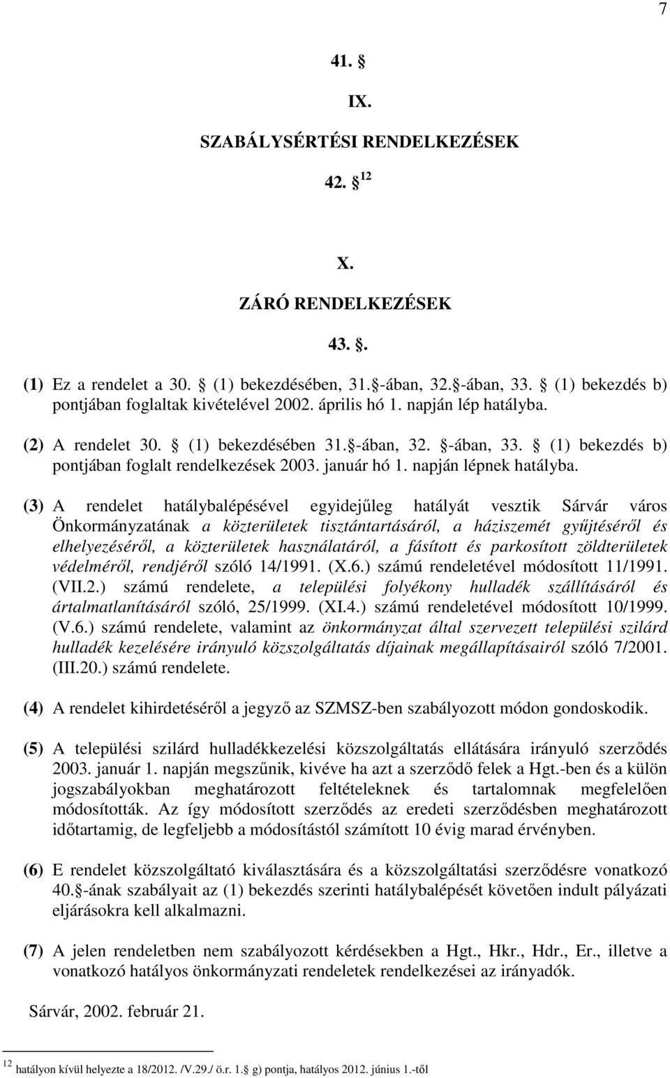 (3) A rendelet hatálybalépésével egyidejűleg hatályát vesztik Sárvár város Önkormányzatának a közterületek tisztántartásáról, a háziszemét gyűjtéséről és elhelyezéséről, a közterületek használatáról,