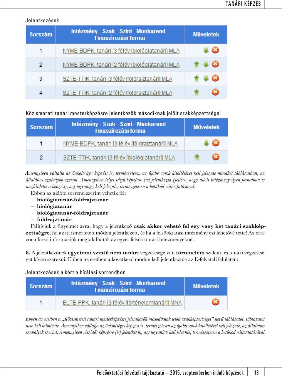 szerint vehetik fel: biológiatanár-földrajztanár biológiatanár biológiatanár-földrajztanár földrajztanár.