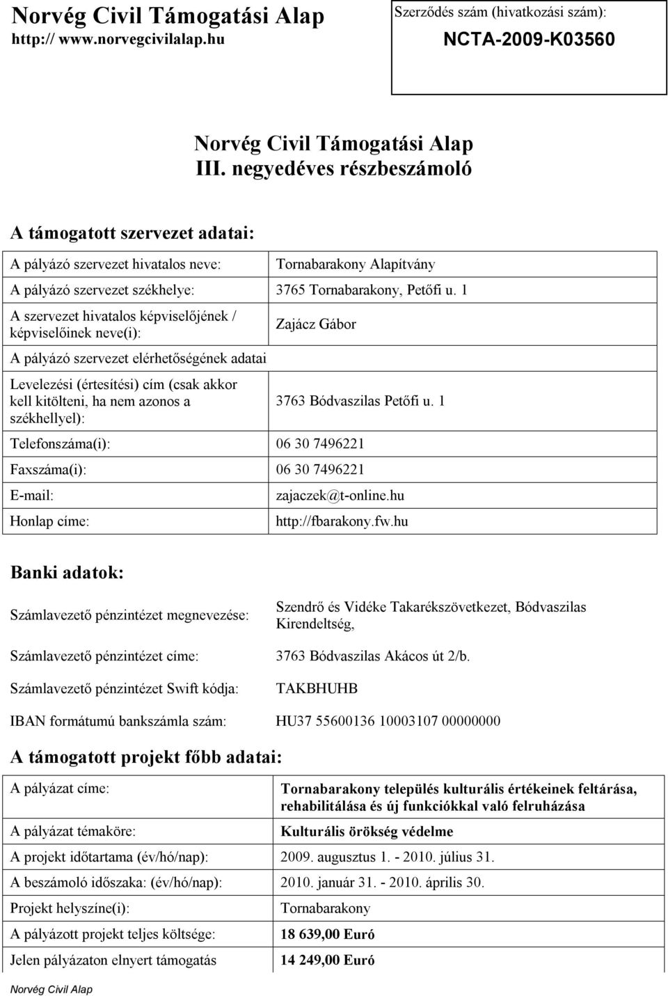 1 A szervezet hivatalos képviselőjének / képviselőinek neve(i): A pályázó szervezet elérhetőségének adatai Levelezési (értesítési) cím (csak akkor kell kitölteni, ha nem azonos a székhellyel): Zajácz