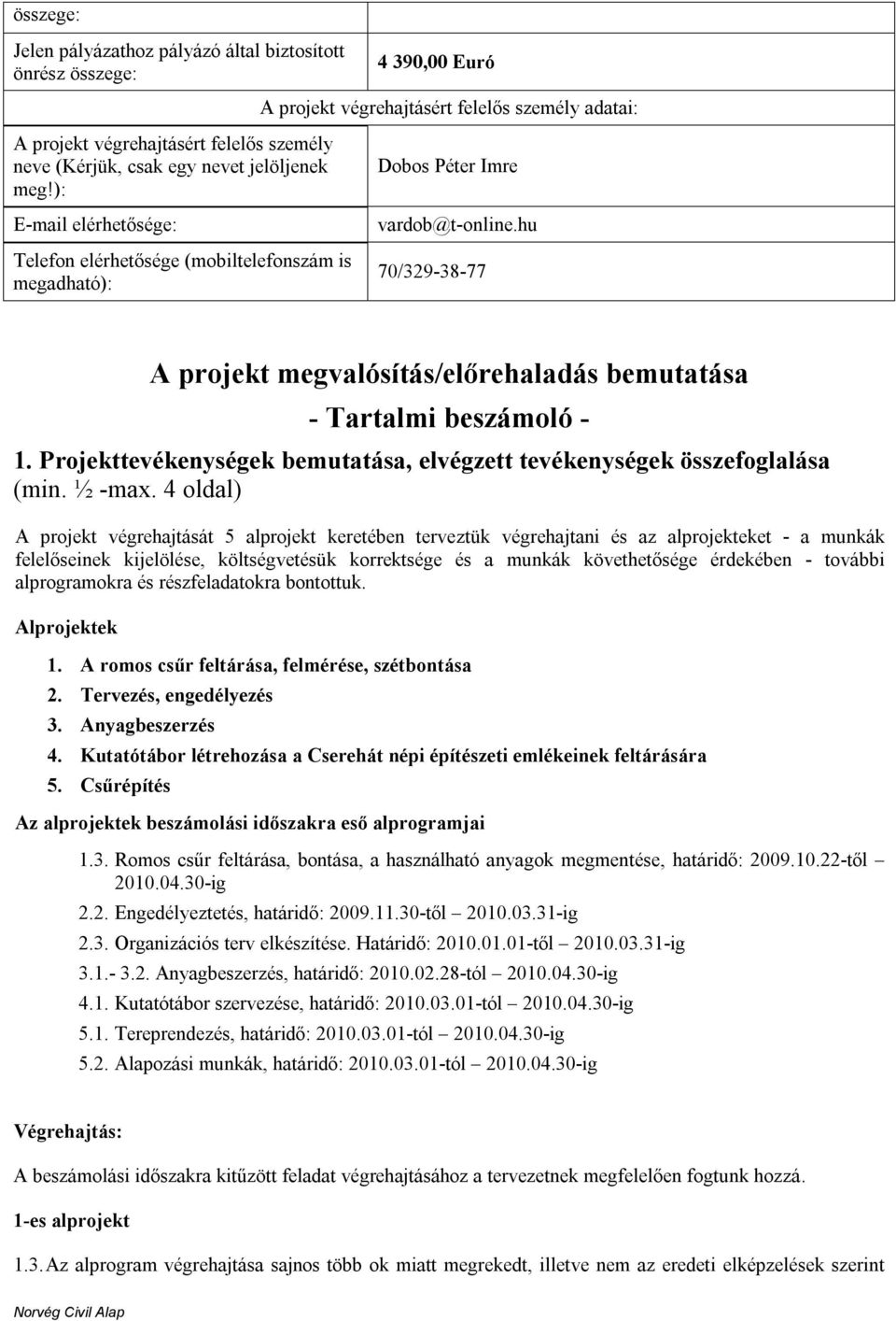 hu 70/329-38-77 A projekt megvalósítás/előrehaladás bemutatása - Tartalmi beszámoló - 1. Projekttevékenységek bemutatása, elvégzett tevékenységek összefoglalása (min. ½ -max.