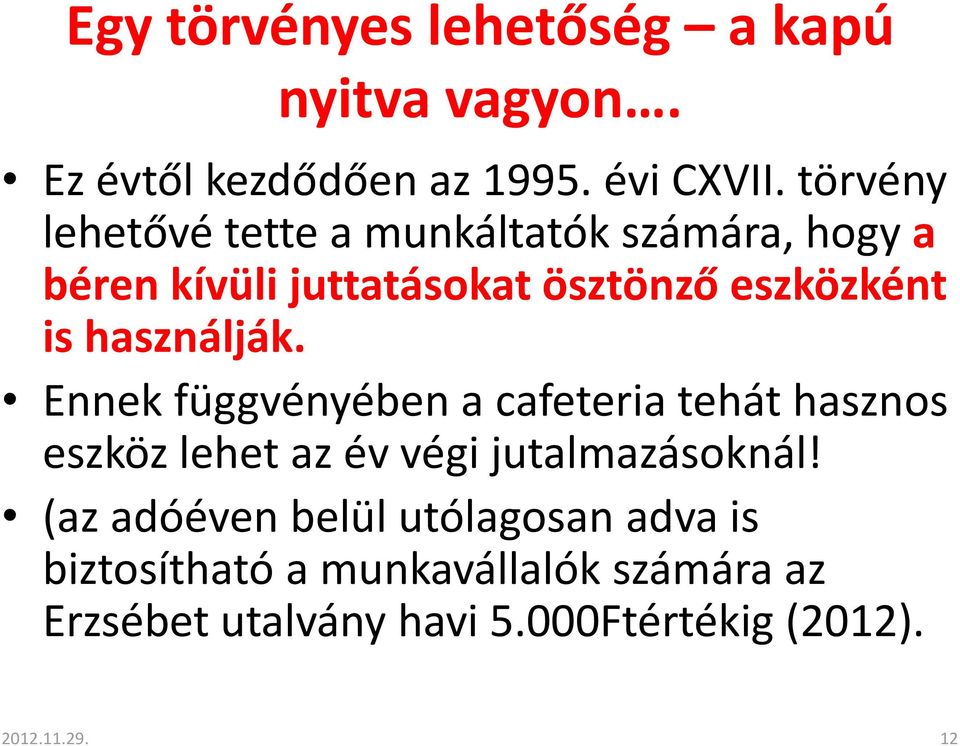 használják. Ennek függvényében a cafeteria tehát hasznos eszköz lehet az év végi jutalmazásoknál!